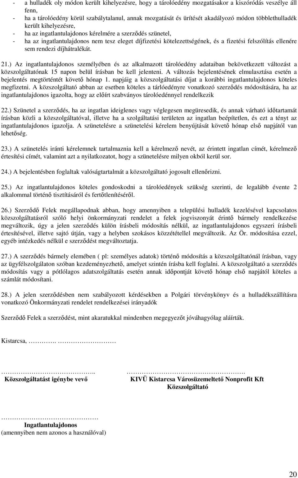 ellenére sem rendezi díjhátralékát. 21.) Az ingatlantulajdonos személyében és az alkalmazott tárolóedény adataiban bekövetkezett változást a közszolgáltatónak 15 napon belül írásban be kell jelenteni.