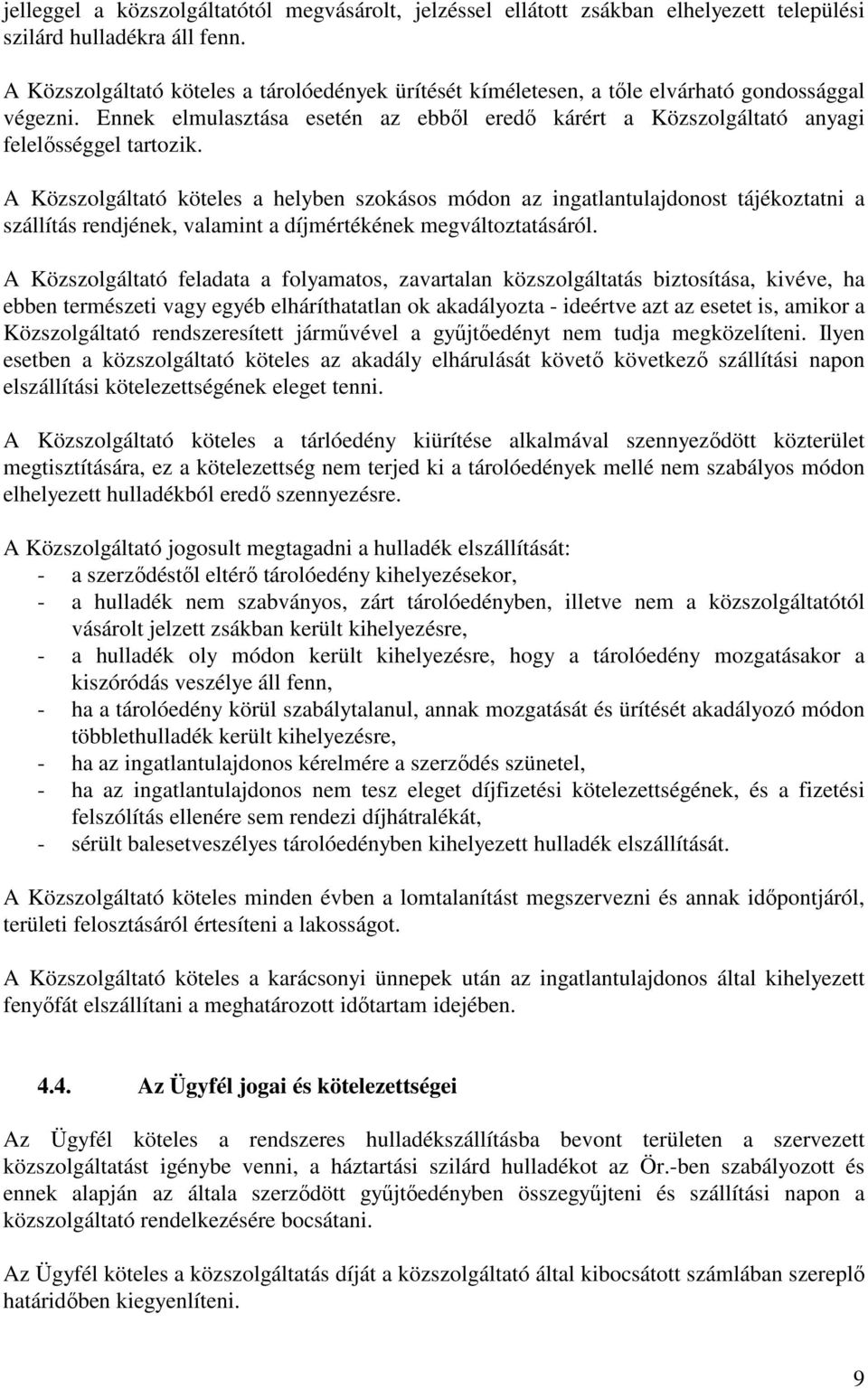 A Közszolgáltató köteles a helyben szokásos módon az ingatlantulajdonost tájékoztatni a szállítás rendjének, valamint a díjmértékének megváltoztatásáról.