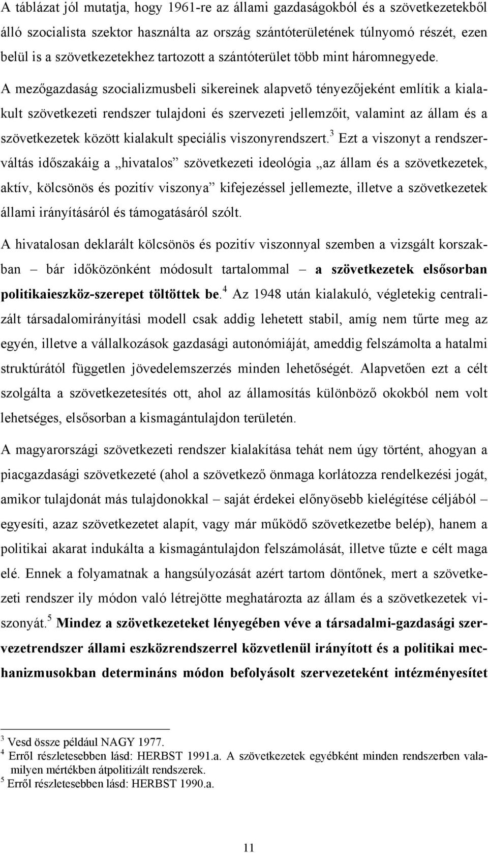 A mezőgazdaság szocializmusbeli sikereinek alapvető tényezőjeként említik a kialakult szövetkezeti rendszer tulajdoni és szervezeti jellemzőit, valamint az állam és a szövetkezetek között kialakult