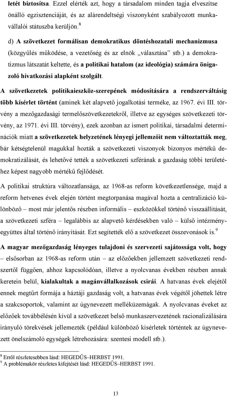 ) a demokratizmus látszatát keltette, és a politikai hatalom (az ideológia) számára önigazoló hivatkozási alapként szolgált.