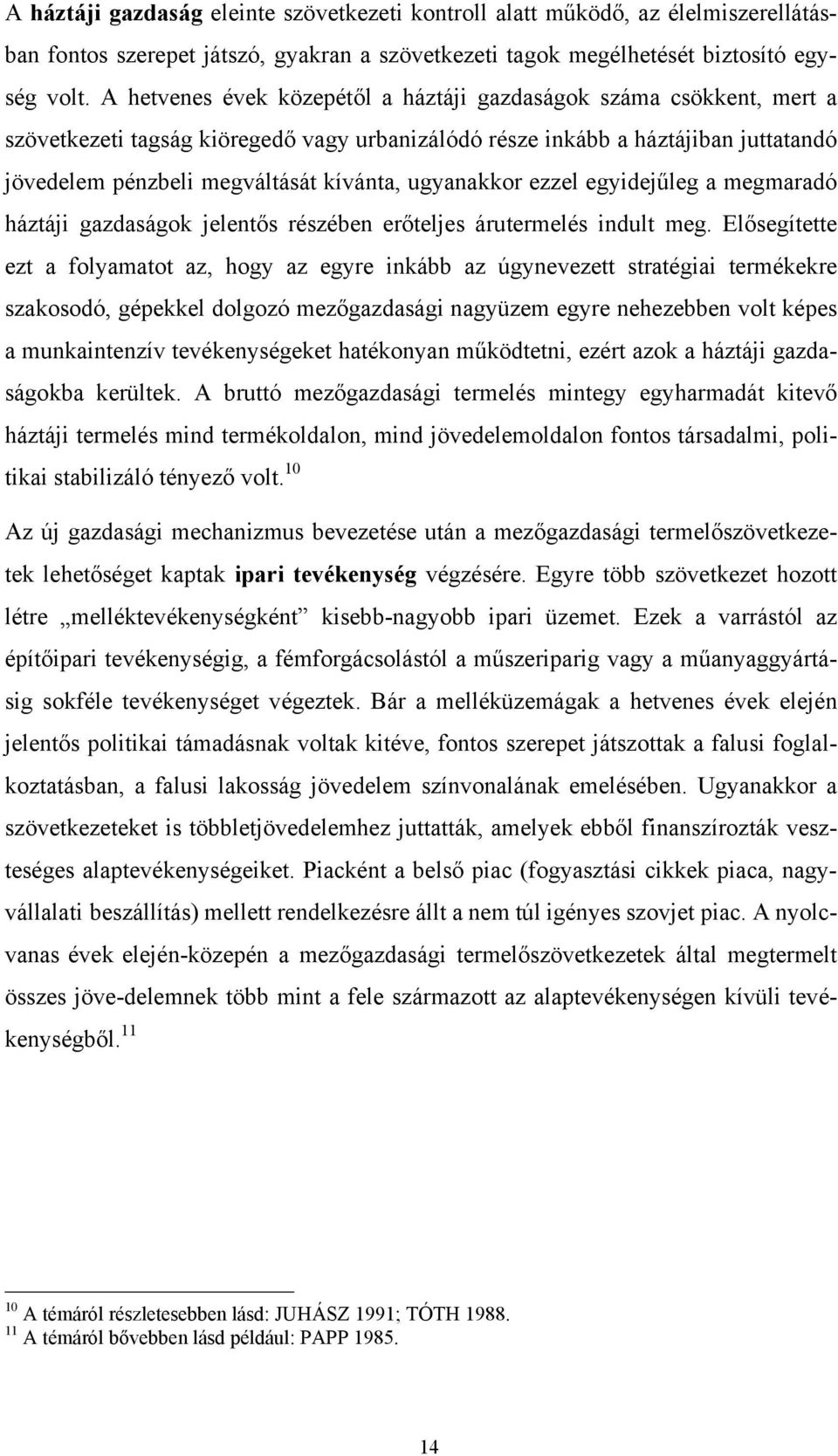 ugyanakkor ezzel egyidejűleg a megmaradó háztáji gazdaságok jelentős részében erőteljes árutermelés indult meg.