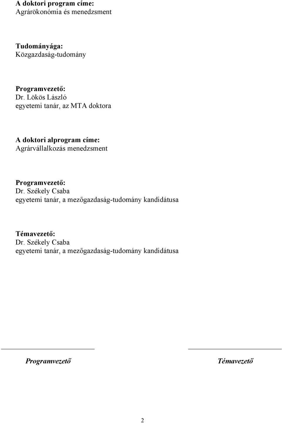 Lökös László egyetemi tanár, az MTA doktora A doktori alprogram címe: Agrárvállalkozás menedzsment 