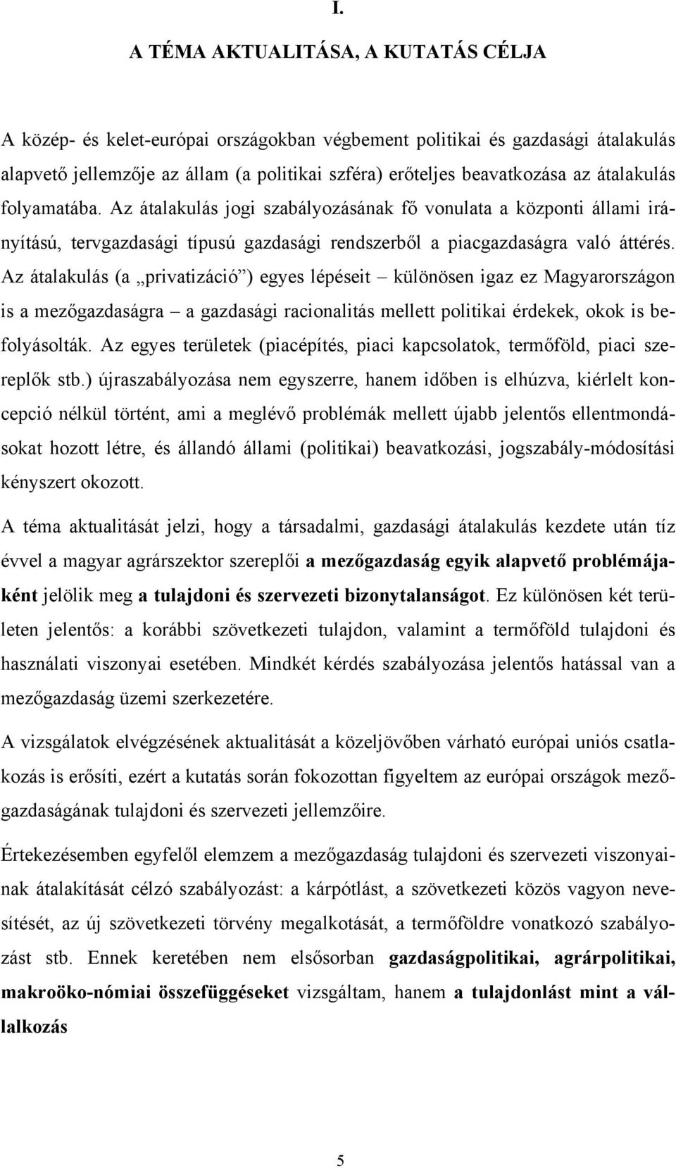 Az átalakulás (a privatizáció ) egyes lépéseit különösen igaz ez Magyarországon is a mezőgazdaságra a gazdasági racionalitás mellett politikai érdekek, okok is befolyásolták.