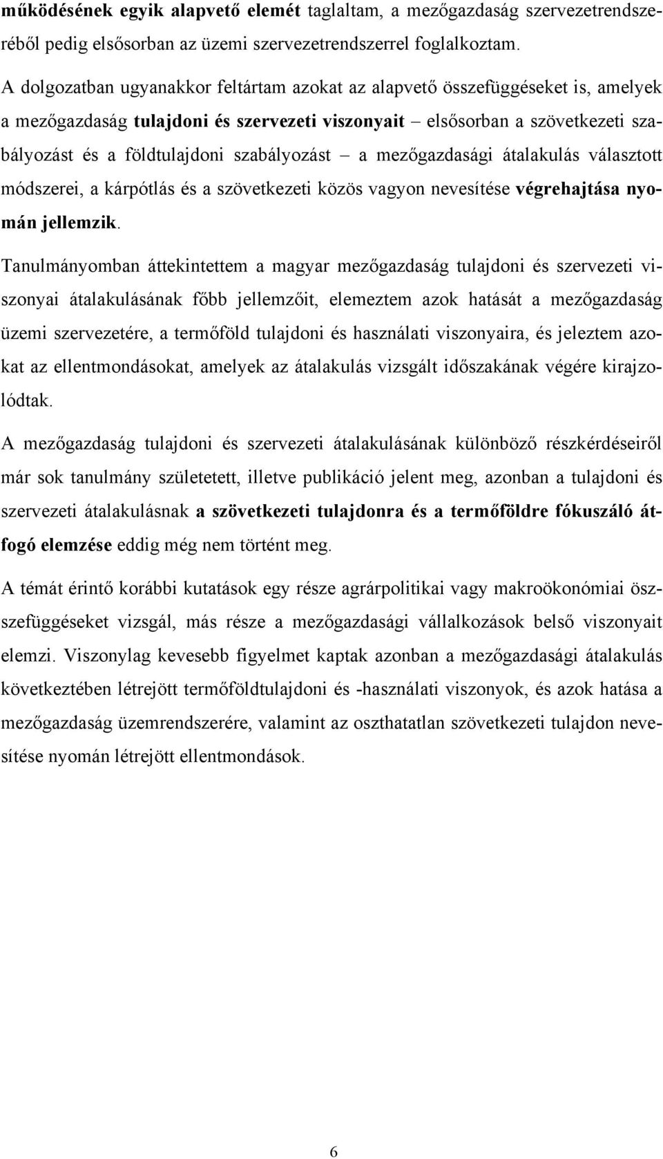 szabályozást a mezőgazdasági átalakulás választott módszerei, a kárpótlás és a szövetkezeti közös vagyon nevesítése végrehajtása nyomán jellemzik.