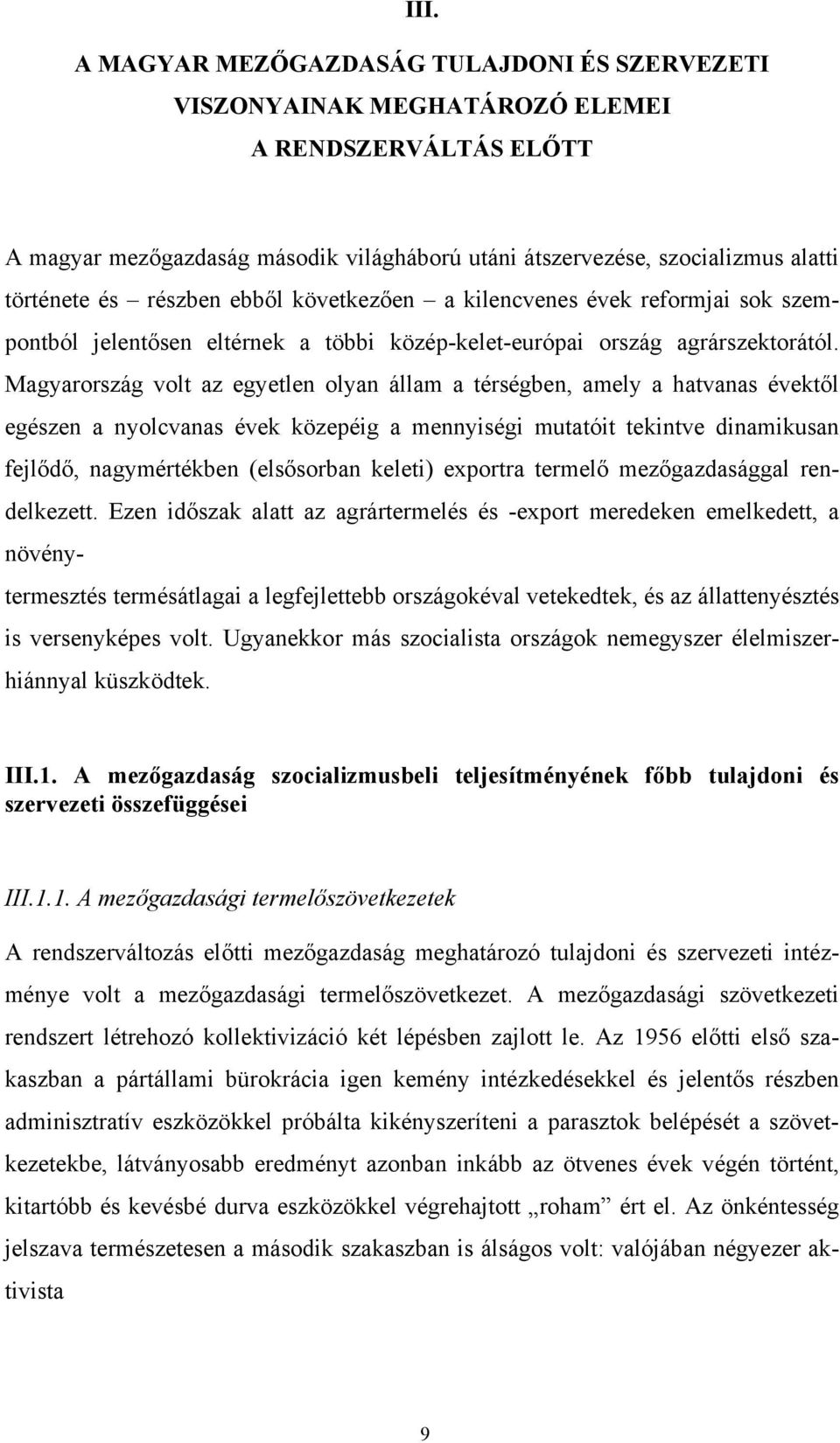 Magyarország volt az egyetlen olyan állam a térségben, amely a hatvanas évektől egészen a nyolcvanas évek közepéig a mennyiségi mutatóit tekintve dinamikusan fejlődő, nagymértékben (elsősorban