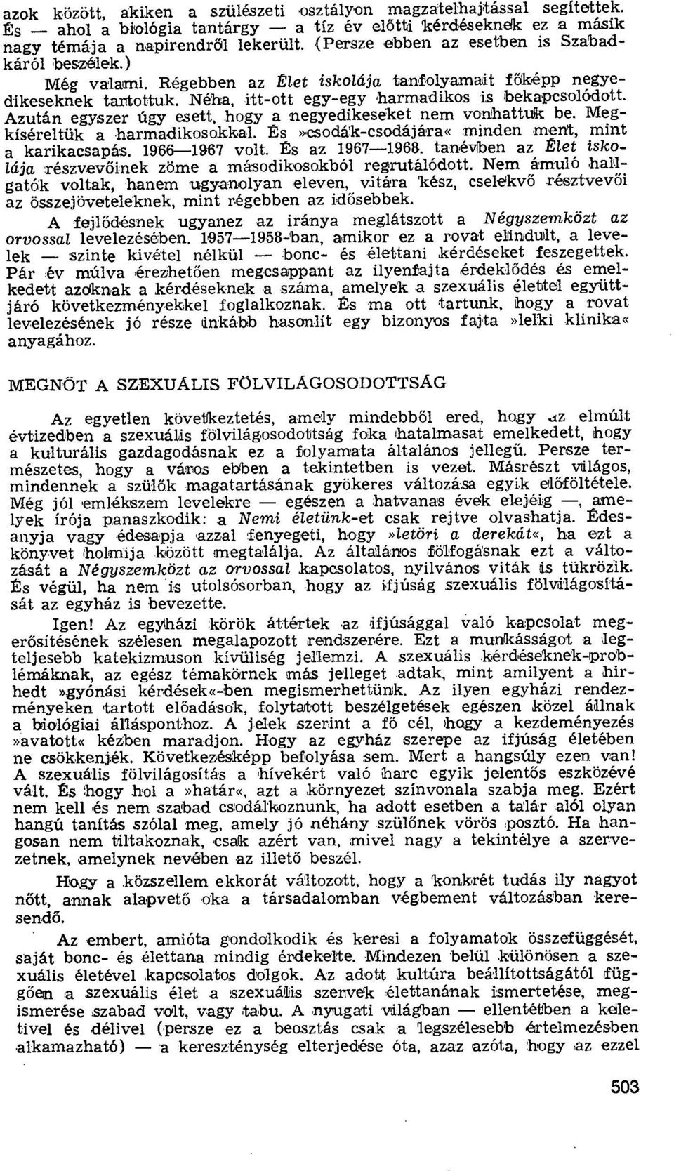 Azután egyszer úgy esett, hogy a negyedikeseket nem vonhattuk be. Megkíséreltük a.harmadikosokkal. Es»csodák-csodájára» minden ment, mint a karikacsapás. 1966-1967 volt. Es az 1967-1969.