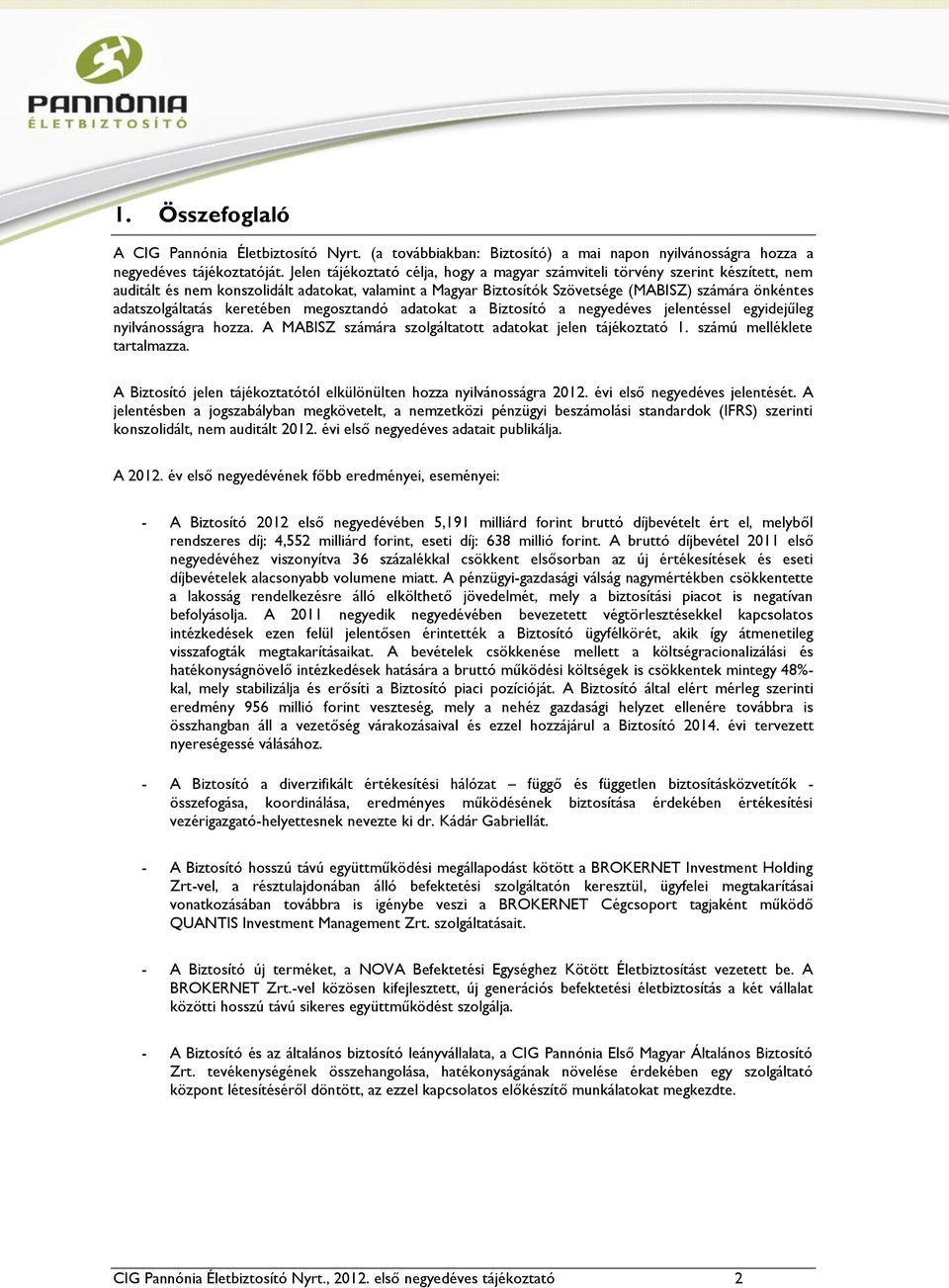 adatszolgáltatás keretében megosztandó adatokat a Biztosító a negyedéves jelentéssel egyidejűleg nyilvánosságra hozza. A MABISZ számára szolgáltatott adatokat jelen tájékoztató 1.