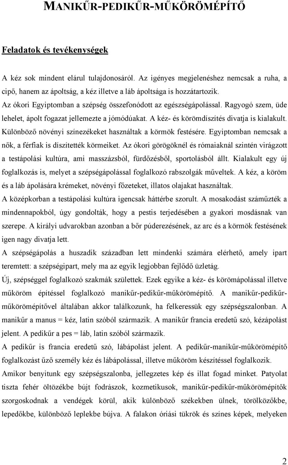 Ragyogó szem, üde lehelet, ápolt fogazat jellemezte a jómódúakat. A kéz- és körömdíszítés divatja is kialakult. Különböző növényi színezékeket használtak a körmök festésére.