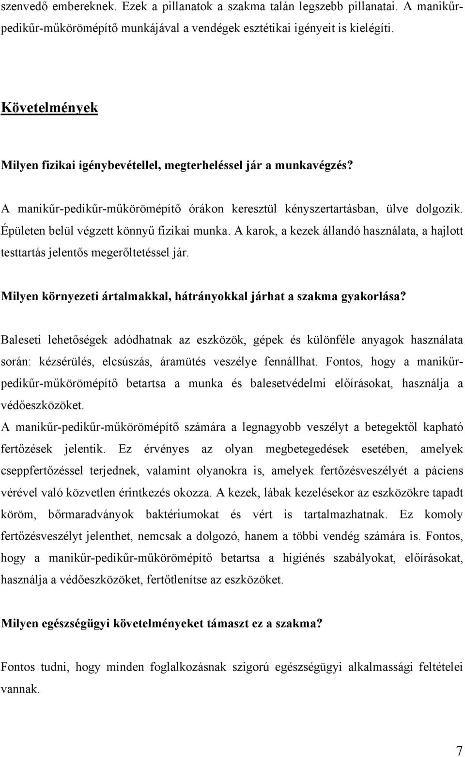 Épületen belül végzett könnyű fizikai munka. A karok, a kezek állandó használata, a hajlott testtartás jelentős megerőltetéssel jár.