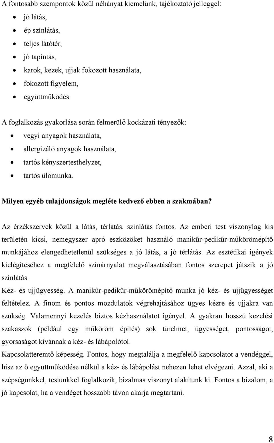 Milyen egyéb tulajdonságok megléte kedvező ebben a szakmában? Az érzékszervek közül a látás, térlátás, színlátás fontos.