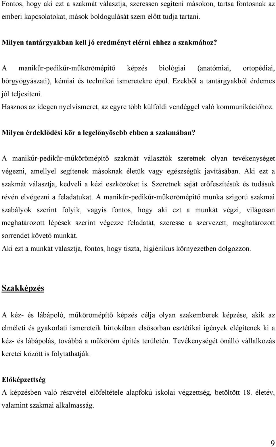 Ezekből a tantárgyakból érdemes jól teljesíteni. Hasznos az idegen nyelvismeret, az egyre több külföldi vendéggel való kommunikációhoz. Milyen érdeklődési kör a legelőnyösebb ebben a szakmában?