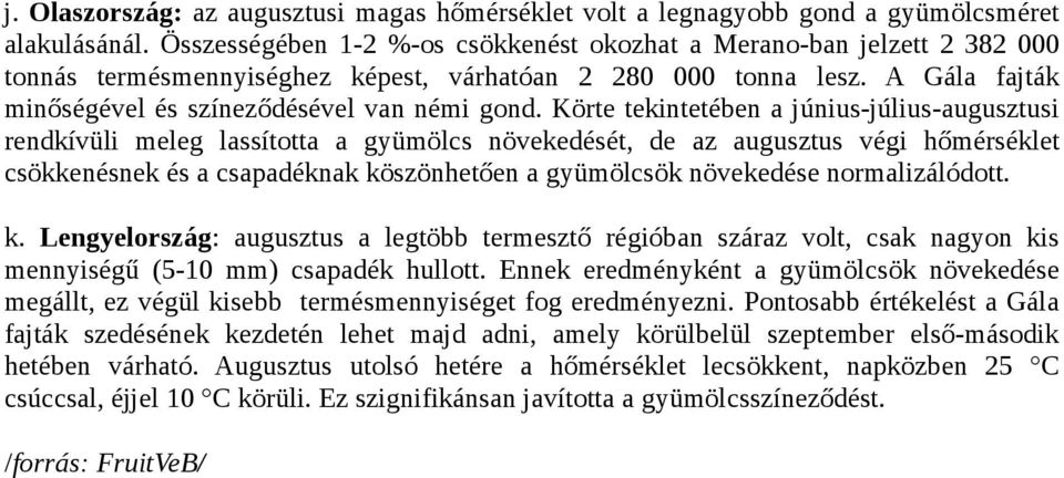 Körte tekintetében a június-július-augusztusi rendkívüli meleg lassította a gyümölcs növekedését, de az augusztus végi hőmérséklet csökkenésnek és a csapadéknak köszönhetően a gyümölcsök növekedése