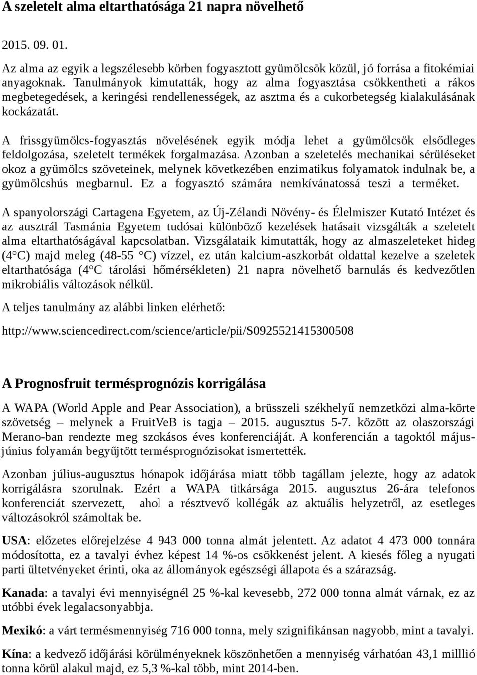 A frissgyümölcs-fogyasztás növelésének egyik módja lehet a gyümölcsök elsődleges feldolgozása, szeletelt termékek forgalmazása.