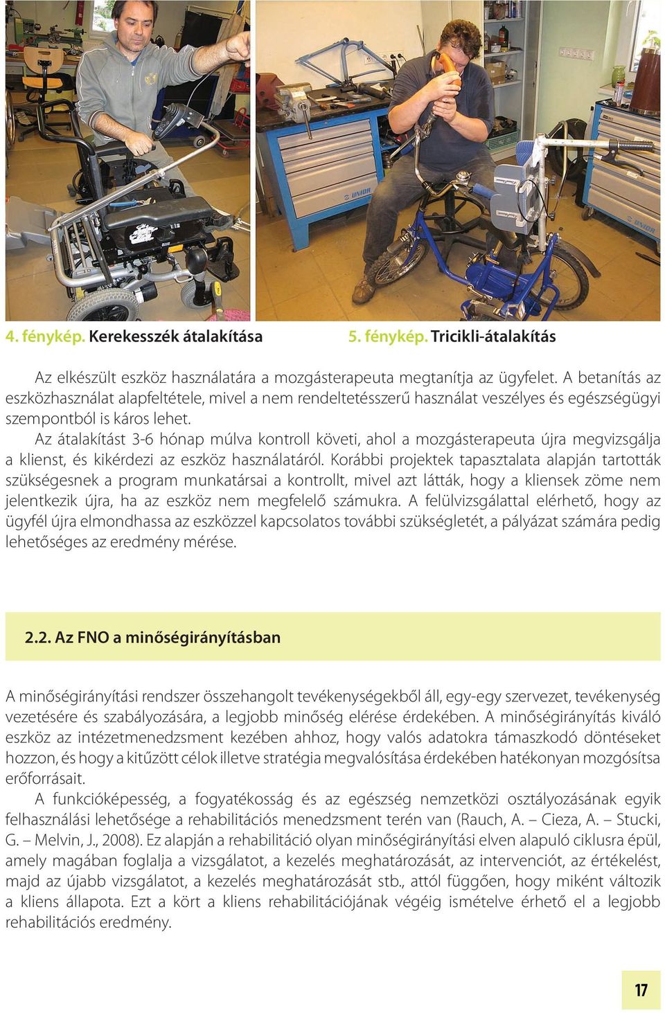 Az átalakítást 3-6 hónap múlva kontroll követi, ahol a mozgásterapeuta újra megvizsgálja a klienst, és kikérdezi az eszköz használatáról.