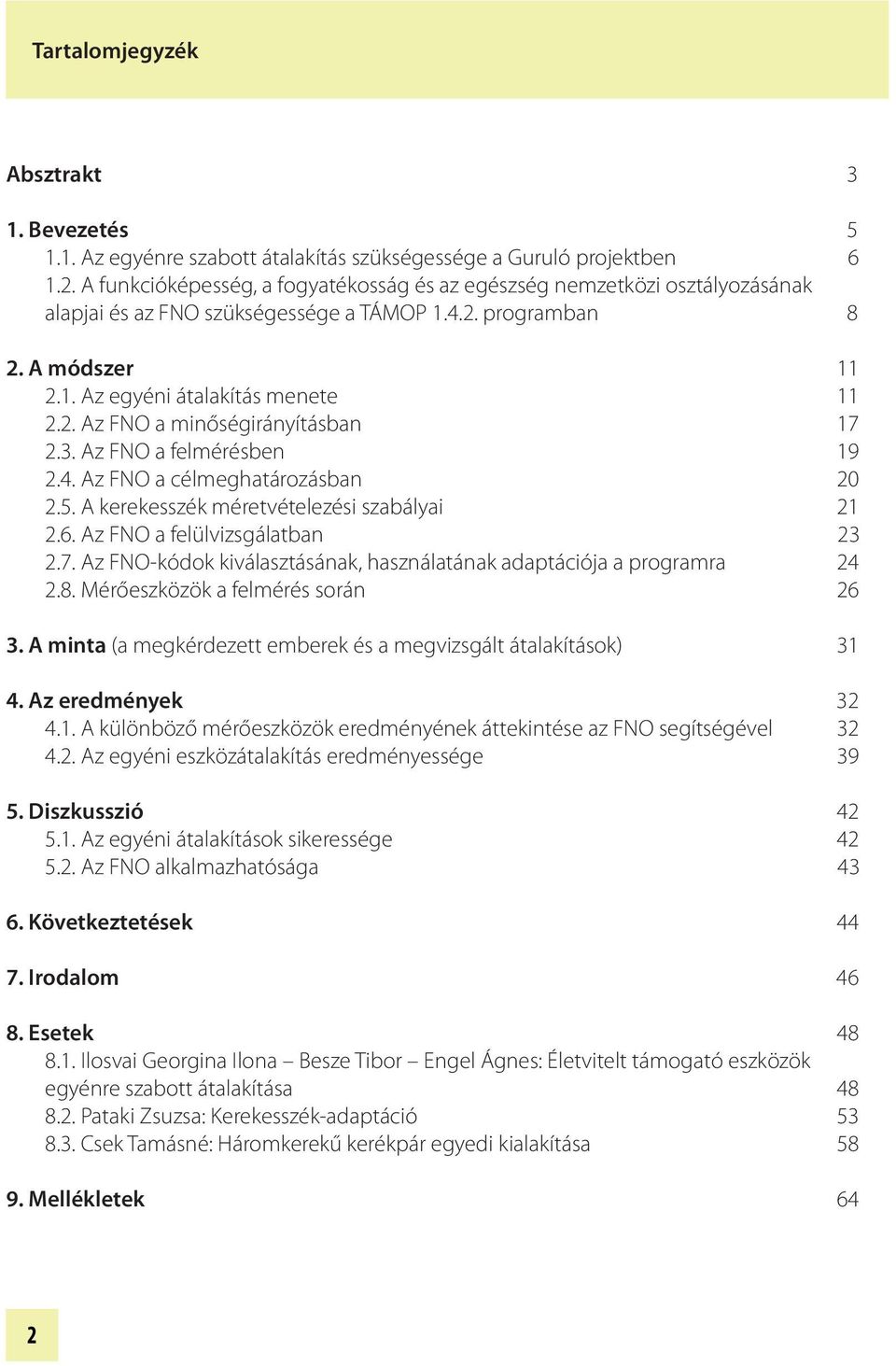 3. Az FNO a felmérésben 19 2.4. Az FNO a célmeghatározásban 20 2.5. A kerekesszék méretvételezési szabályai 21 2.6. Az FNO a felülvizsgálatban 23 2.7.