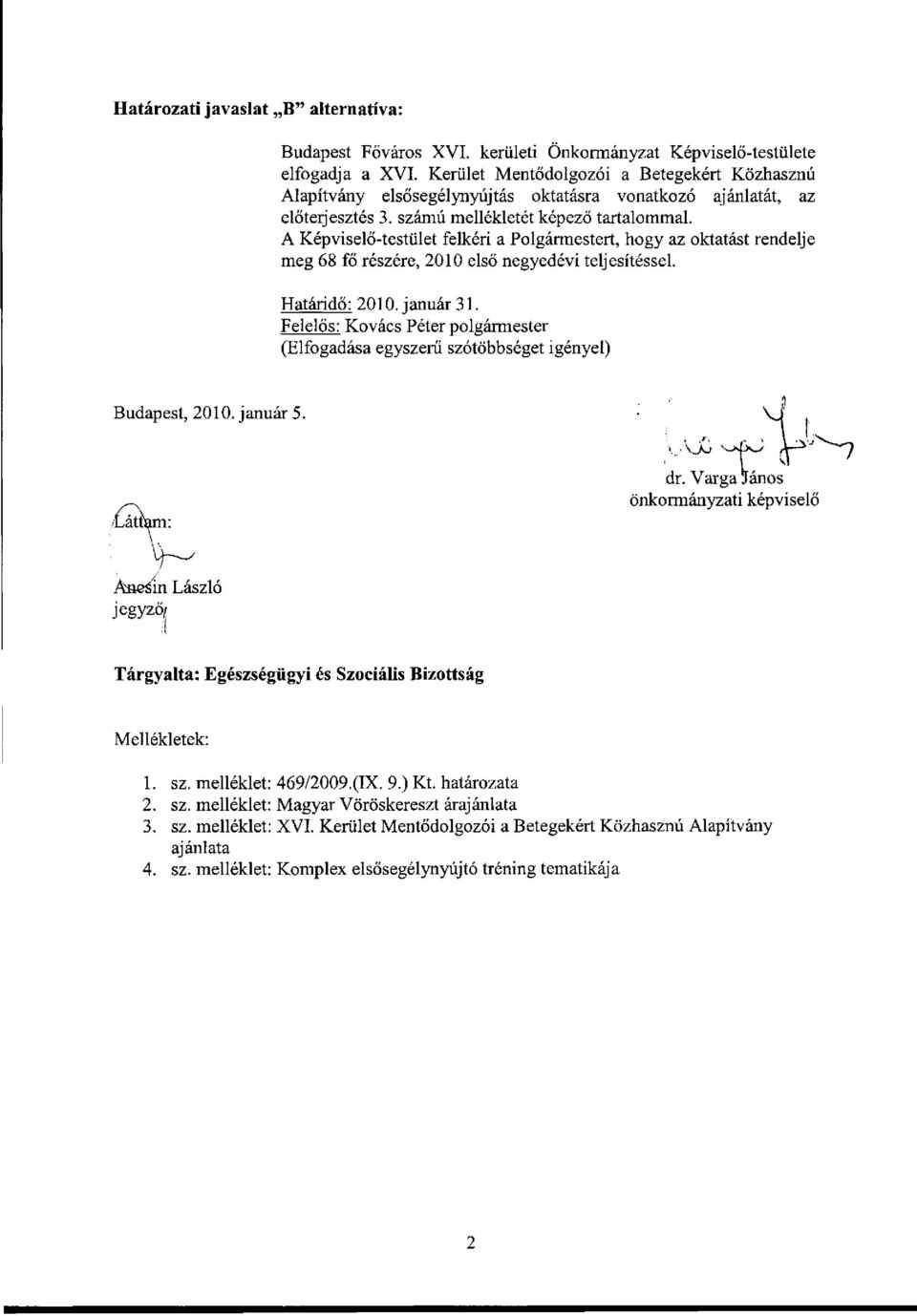 A Képviselő-testület felkéri a Polgármestert, hogy az oktatást rendelje meg 68 fő részére, 2010 első negyedévi teljesítéssel. Határidő: 2010. január 31.