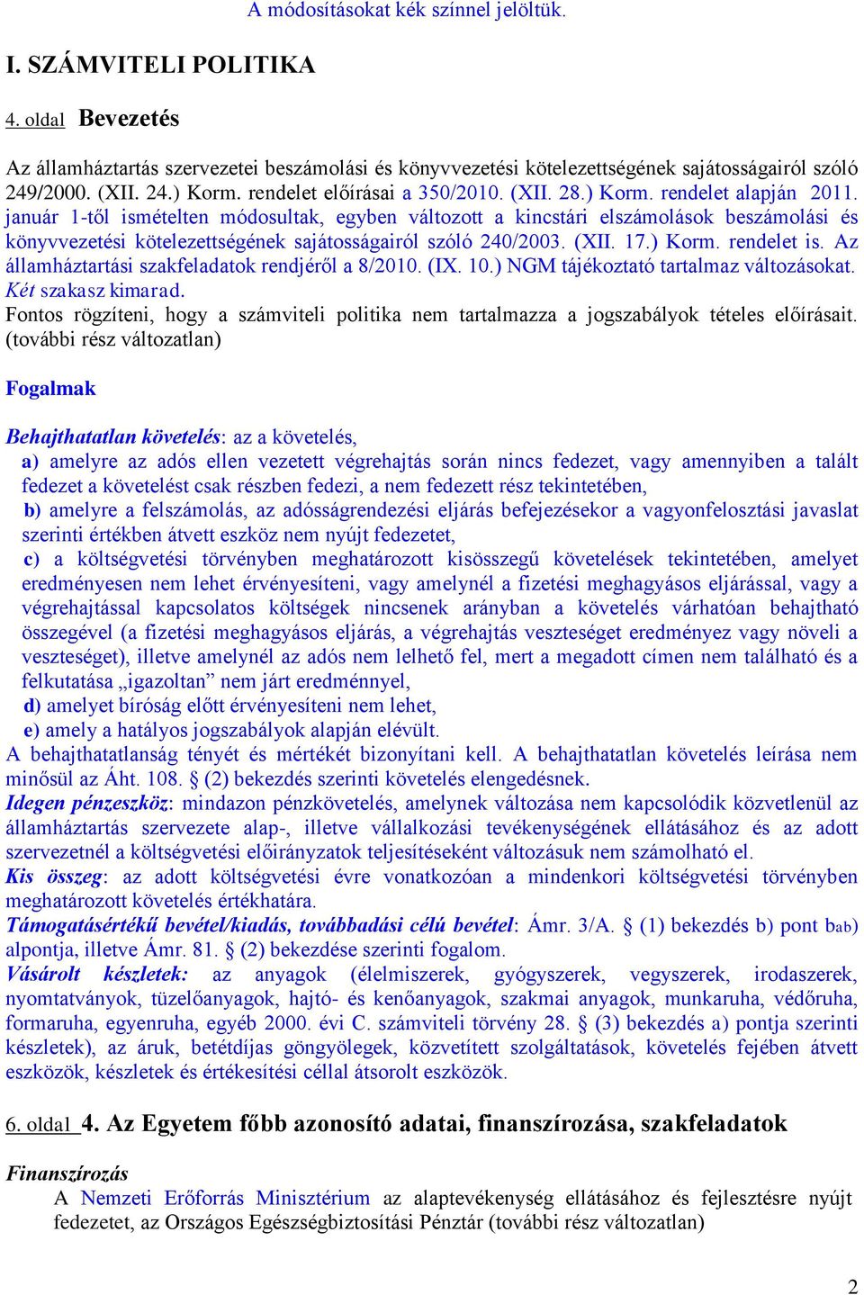 január 1-től ismételten módosultak, egyben változott a kincstári elszámolások beszámolási és könyvvezetési kötelezettségének sajátosságairól szóló 240/2003. (XII. 17.) Korm. rendelet is.