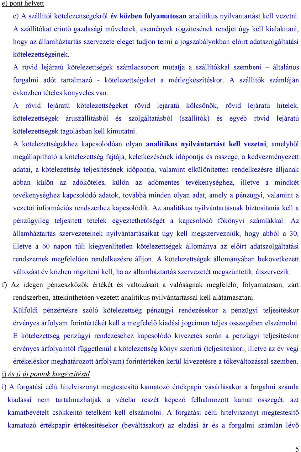 kötelezettségeinek. A rövid lejáratú kötelezettségek számlacsoport mutatja a szállítókkal szembeni általános forgalmi adót tartalmazó - kötelezettségeket a mérlegkészítéskor.