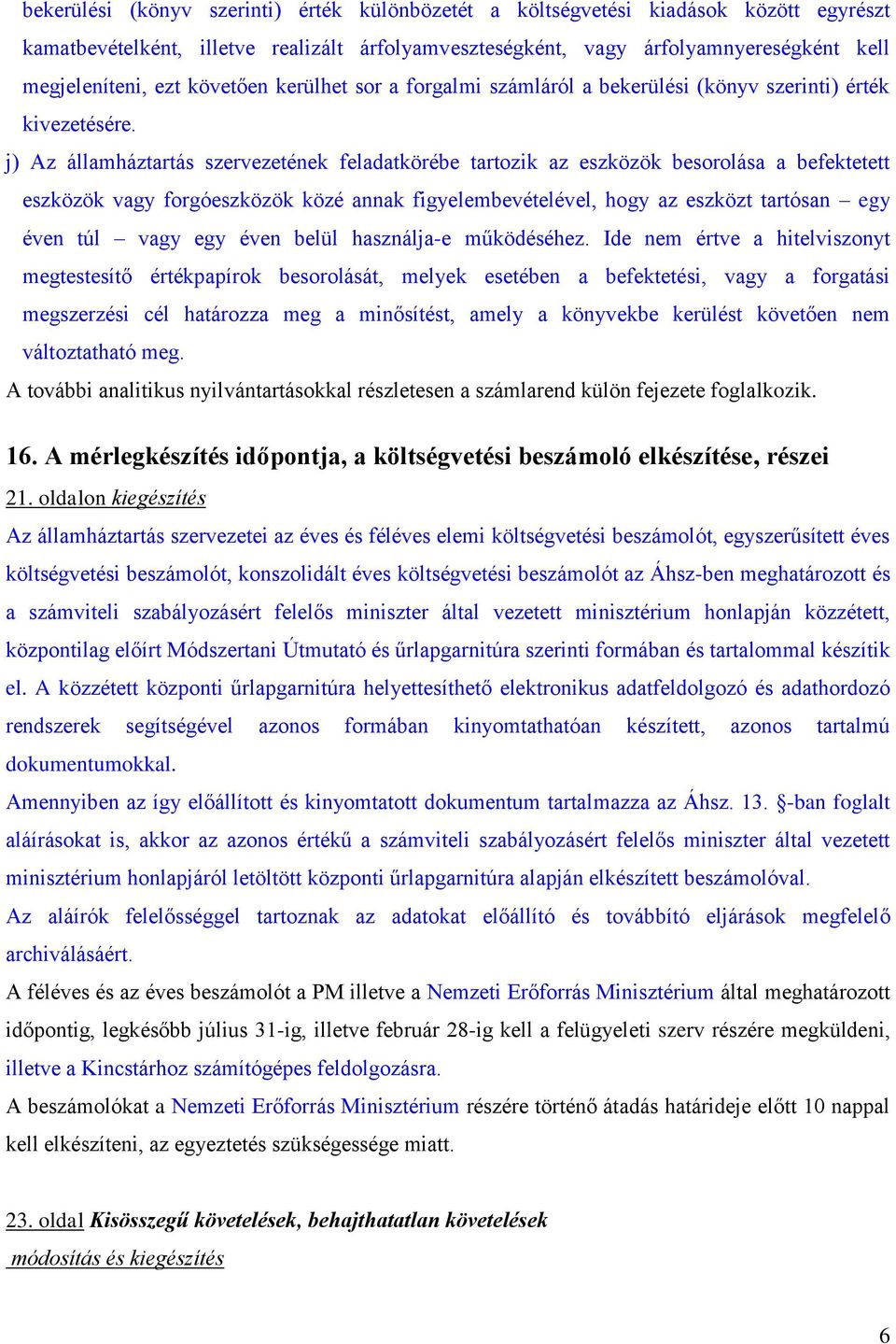 j) Az államháztartás szervezetének feladatkörébe tartozik az eszközök besorolása a befektetett eszközök vagy forgóeszközök közé annak figyelembevételével, hogy az eszközt tartósan egy éven túl vagy