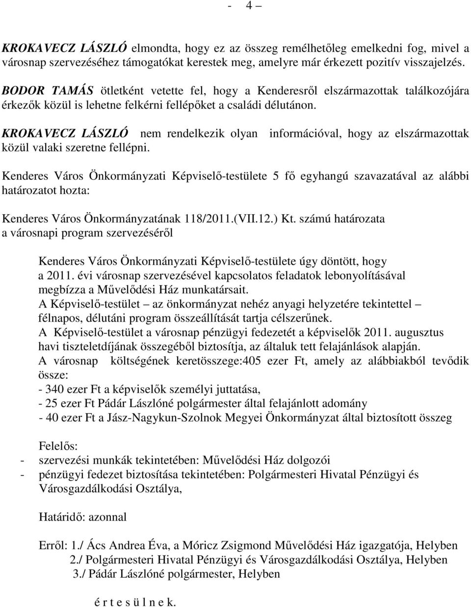 KROKAVECZ LÁSZLÓ nem rendelkezik olyan információval, hogy az elszármazottak közül valaki szeretne fellépni.