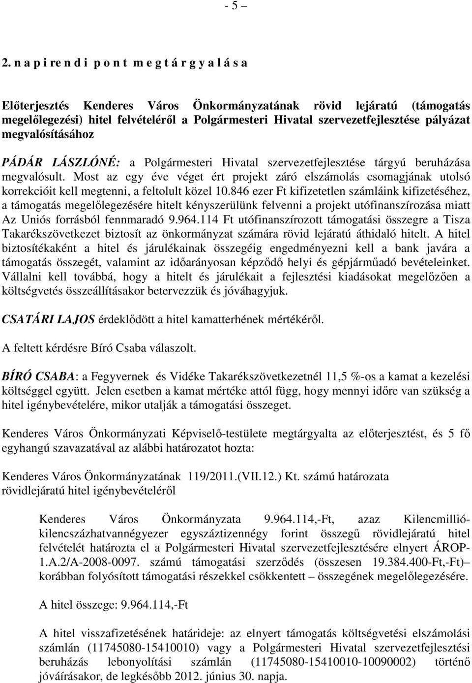 szervezetfejlesztése pályázat megvalósításához PÁDÁR LÁSZLÓNÉ: a Polgármesteri Hivatal szervezetfejlesztése tárgyú beruházása megvalósult.