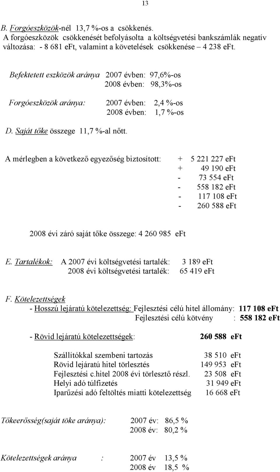 A mérlegben a következő egyezőség biztosított: + 5 221 227 eft + 49 190 eft - 73 554 eft - 558 182 eft - 117 108 eft - 260 588 eft 2008 évi záró saját tőke összege: 4 260 985 eft E.