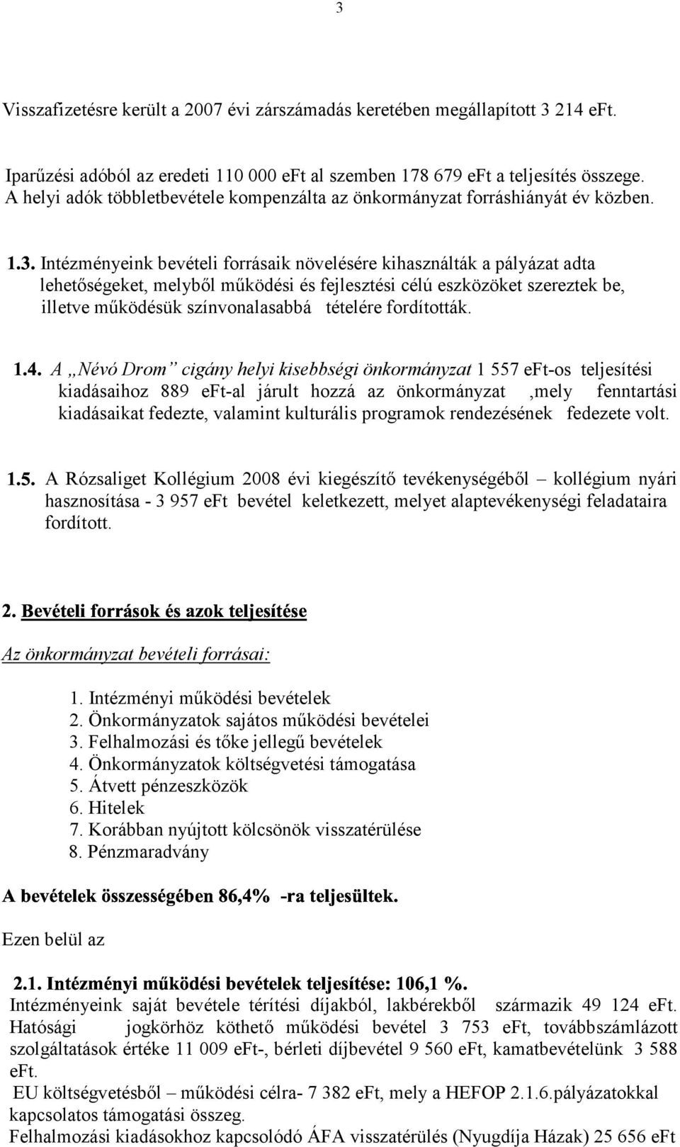 Intézményeink bevételi forrásaik növelésére kihasználták a pályázat adta lehetőségeket, melyből működési és fejlesztési célú eszközöket szereztek be, illetve működésük színvonalasabbá tételére