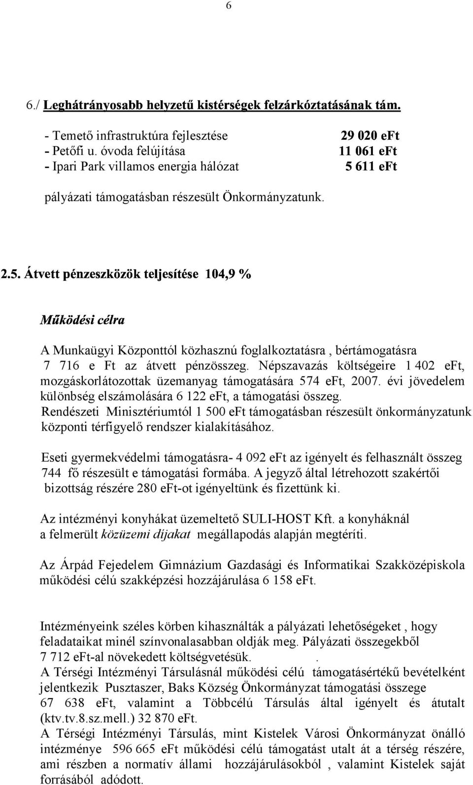 évi jövedelem különbség elszámolására 6 122 eft, a támogatási összeg. Rendészeti Minisztériumtól 1 500 eft támogatásban részesült önkormányzatunk központi térfigyelő rendszer kialakításához.