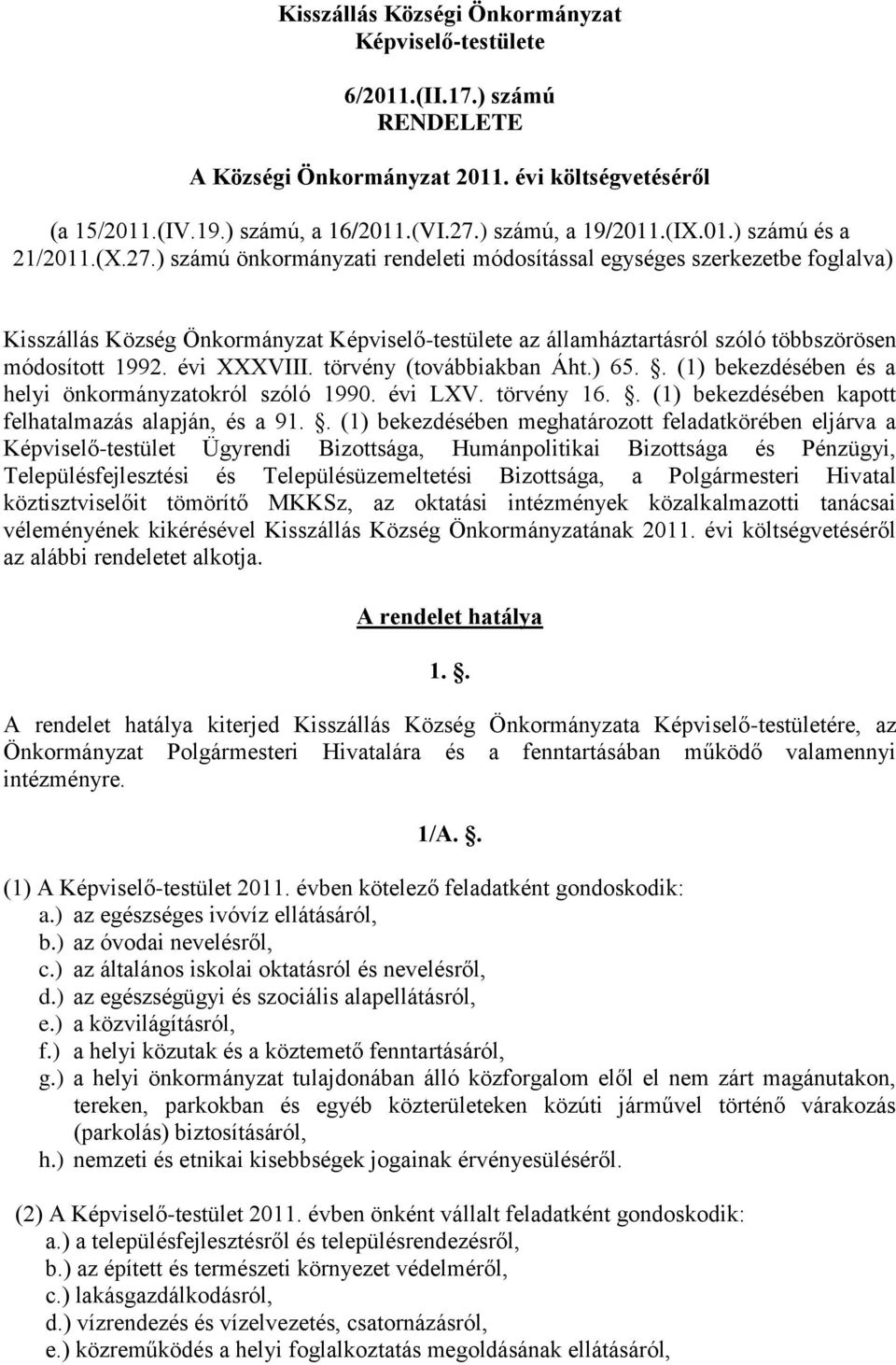 ) számú önkormányzati rendeleti módosítással egységes szerkezetbe foglalva) Kisszállás Község Önkormányzat Képviselő-testülete az államháztartásról szóló többszörösen módosított 1992. évi XXXVIII.