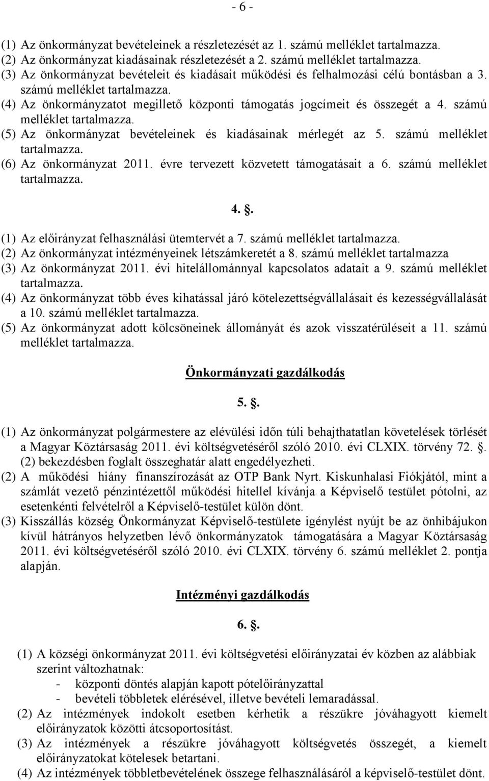 számú melléklet tartalmazza. (6) Az önkormányzat 2011. évre tervezett közvetett támogatásait a 6. számú melléklet tartalmazza. 4.. (1) Az előirányzat felhasználási ütemtervét a 7.