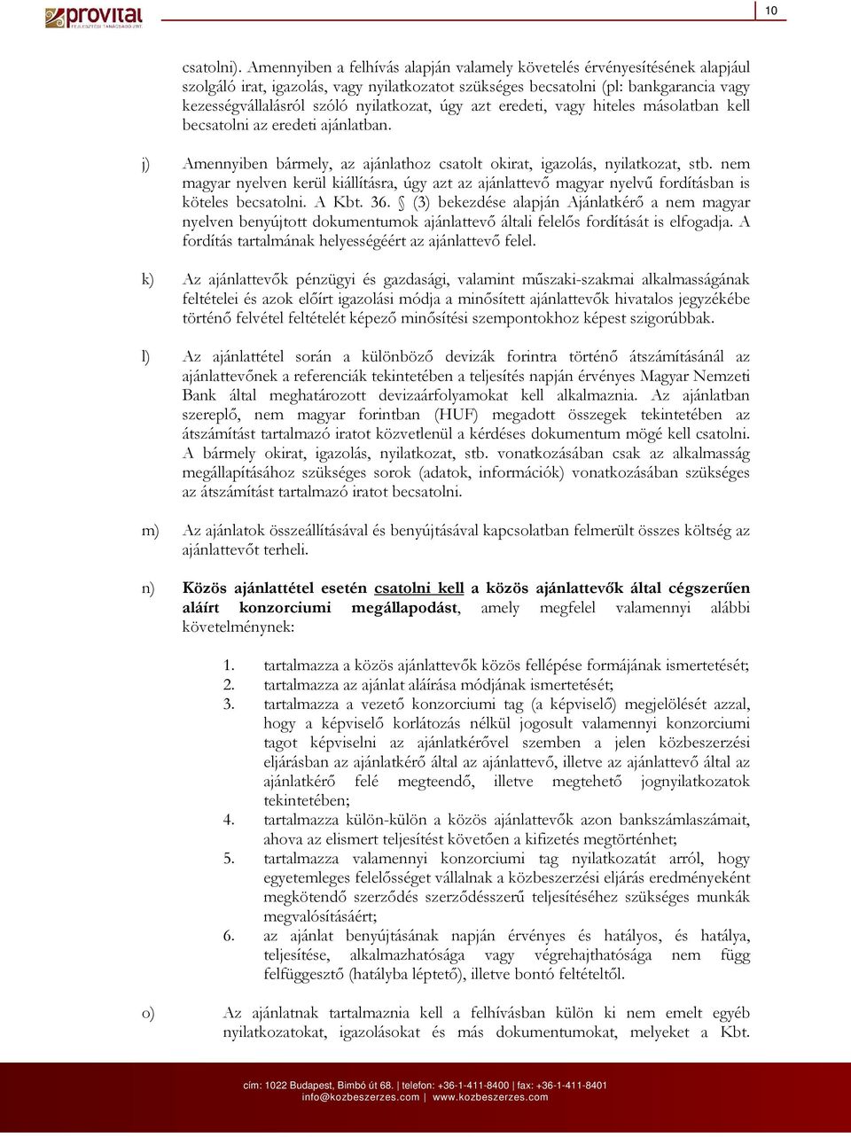 nyilatkozat, úgy azt eredeti, vagy hiteles másolatban kell becsatolni az eredeti ajánlatban. j) Amennyiben bármely, az ajánlathoz csatolt okirat, igazolás, nyilatkozat, stb.