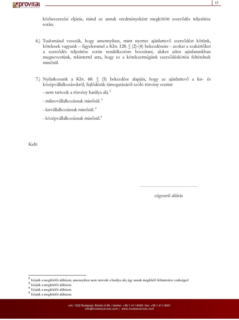 (2)-(4) bekezdéseire - azokat a szakértıket a szerzıdés teljesítése során rendelkezésre bocsátani, akiket jelen ajánlatunkban megneveztünk, tekintettel arra, hogy ez a kötelezettségünk