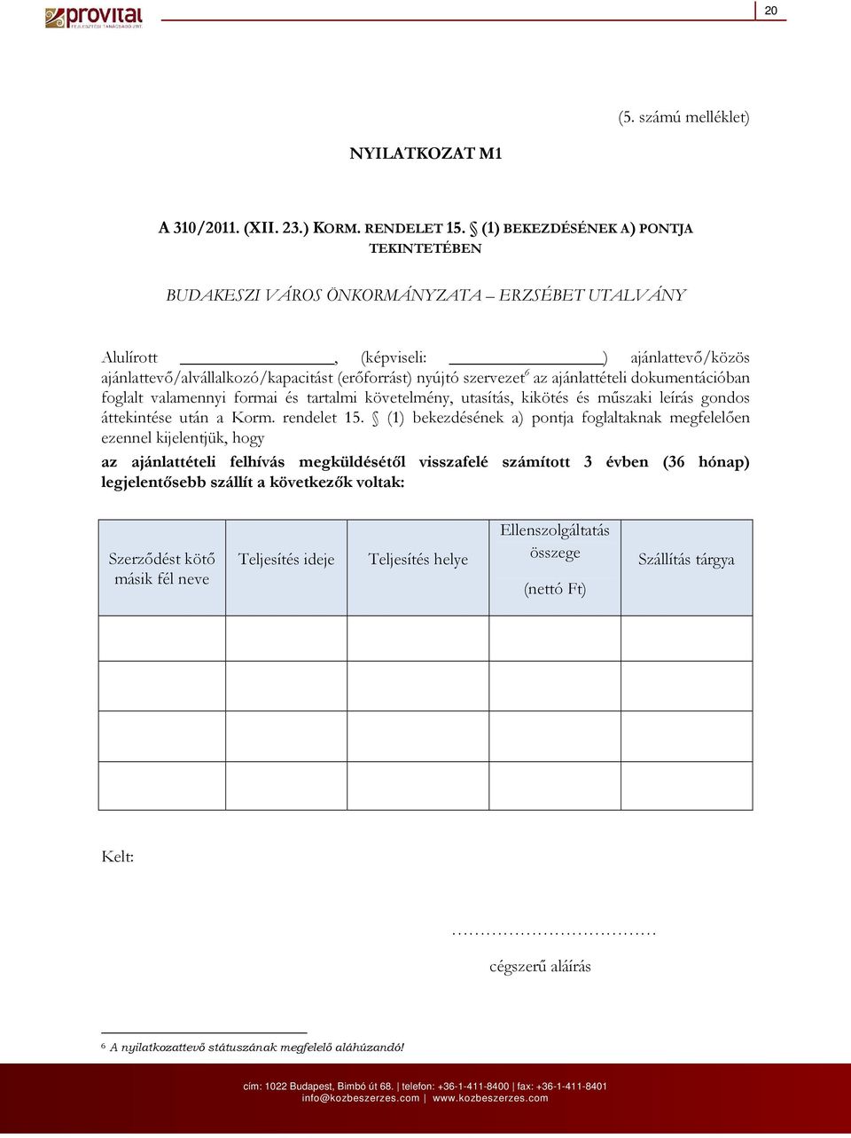 az ajánlattételi dokumentációban foglalt valamennyi formai és tartalmi követelmény, utasítás, kikötés és mőszaki leírás gondos áttekintése után a Korm. rendelet 15.