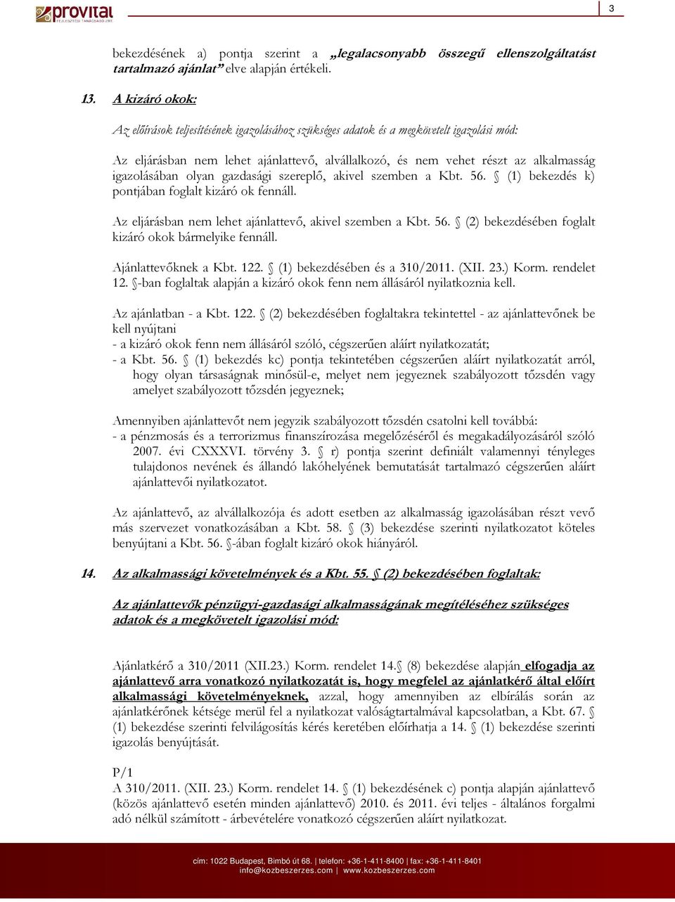 igazolásában olyan gazdasági szereplı, akivel szemben a Kbt. 56. (1) bekezdés k) pontjában foglalt kizáró ok fennáll. Az eljárásban nem lehet ajánlattevı, akivel szemben a Kbt. 56. (2) bekezdésében foglalt kizáró okok bármelyike fennáll.