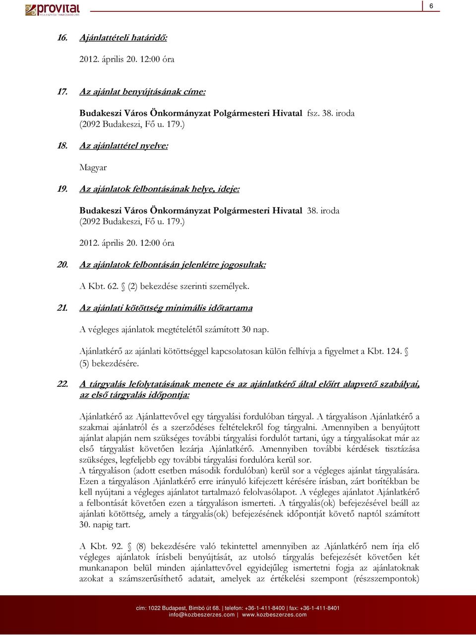 Az ajánlatok felbontásán jelenlétre jogosultak: A Kbt. 62. (2) bekezdése szerinti személyek. 21. Az ajánlati kötöttség minimális idıtartama A végleges ajánlatok megtételétıl számított 30 nap.