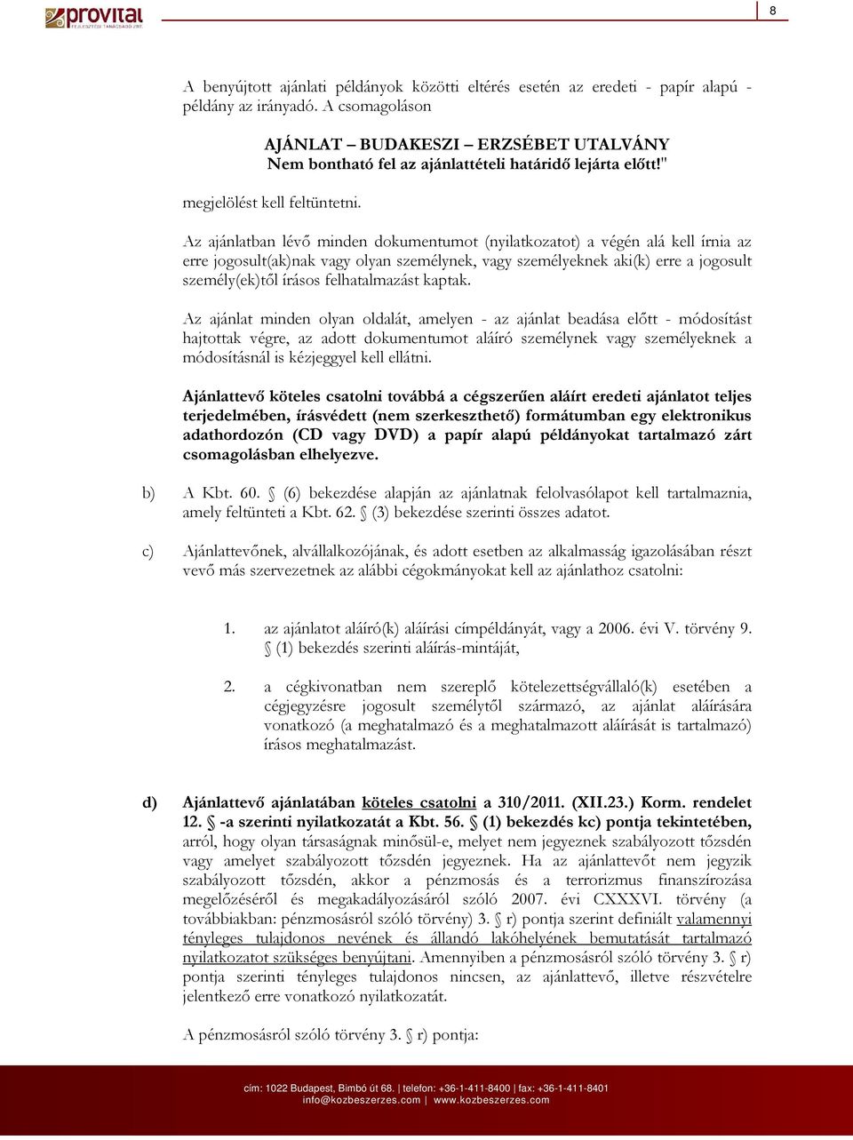 Az ajánlatban lévı minden dokumentumot (nyilatkozatot) a végén alá kell írnia az erre jogosult(ak)nak vagy olyan személynek, vagy személyeknek aki(k) erre a jogosult személy(ek)tıl írásos