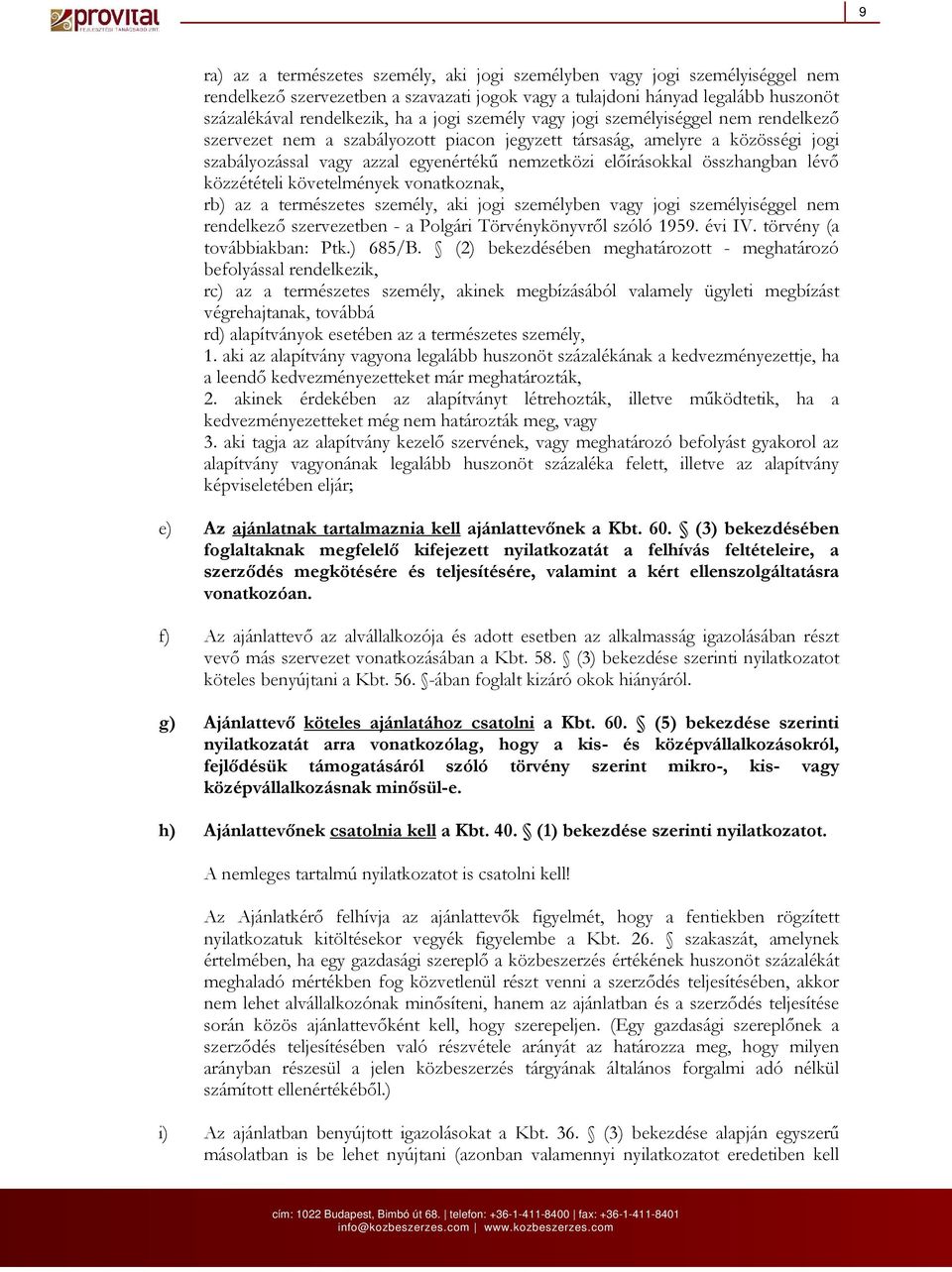 összhangban lévı közzétételi követelmények vonatkoznak, rb) az a természetes személy, aki jogi személyben vagy jogi személyiséggel nem rendelkezı szervezetben - a Polgári Törvénykönyvrıl szóló 1959.