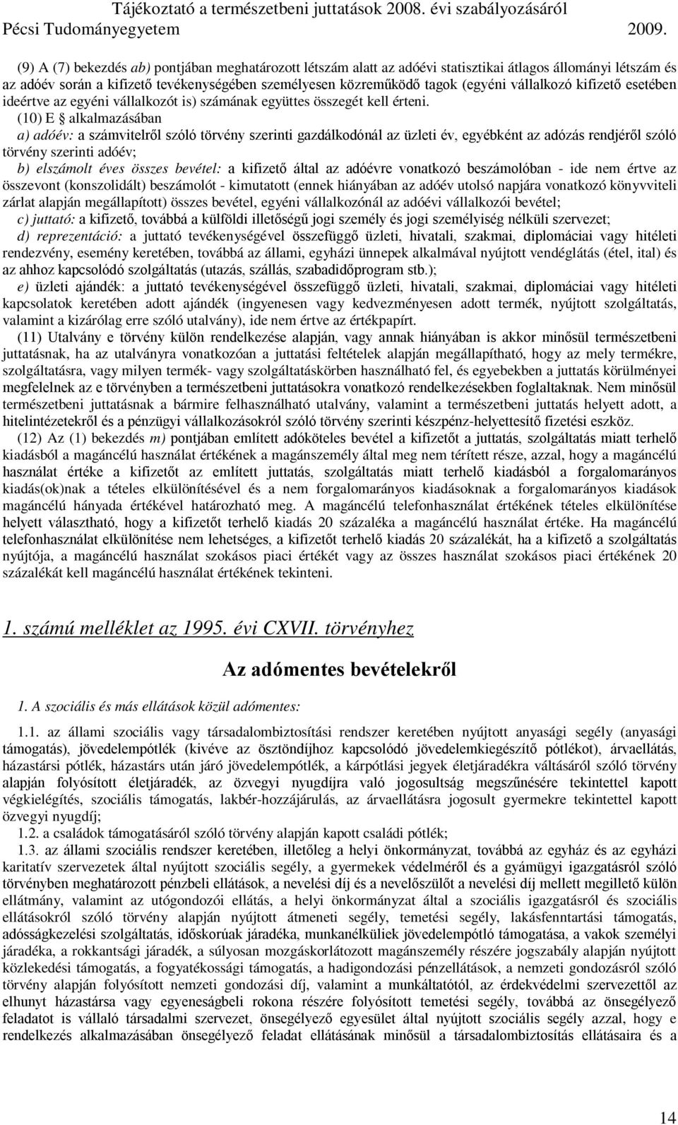 (10) E alkalmazásában a) adóév: a számvitelről szóló törvény szerinti gazdálkodónál az üzleti év, egyébként az adózás rendjéről szóló törvény szerinti adóév; b) elszámolt éves összes bevétel: a