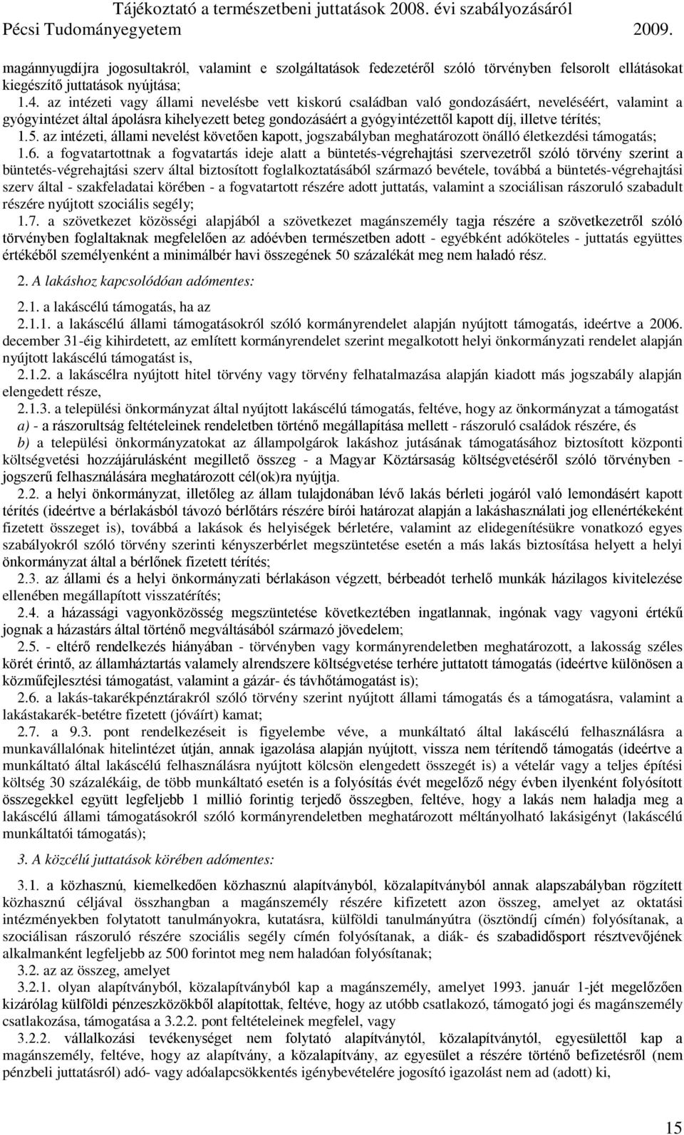 térítés; 1.5. az intézeti, állami nevelést követően kapott, jogszabályban meghatározott önálló életkezdési támogatás; 1.6.