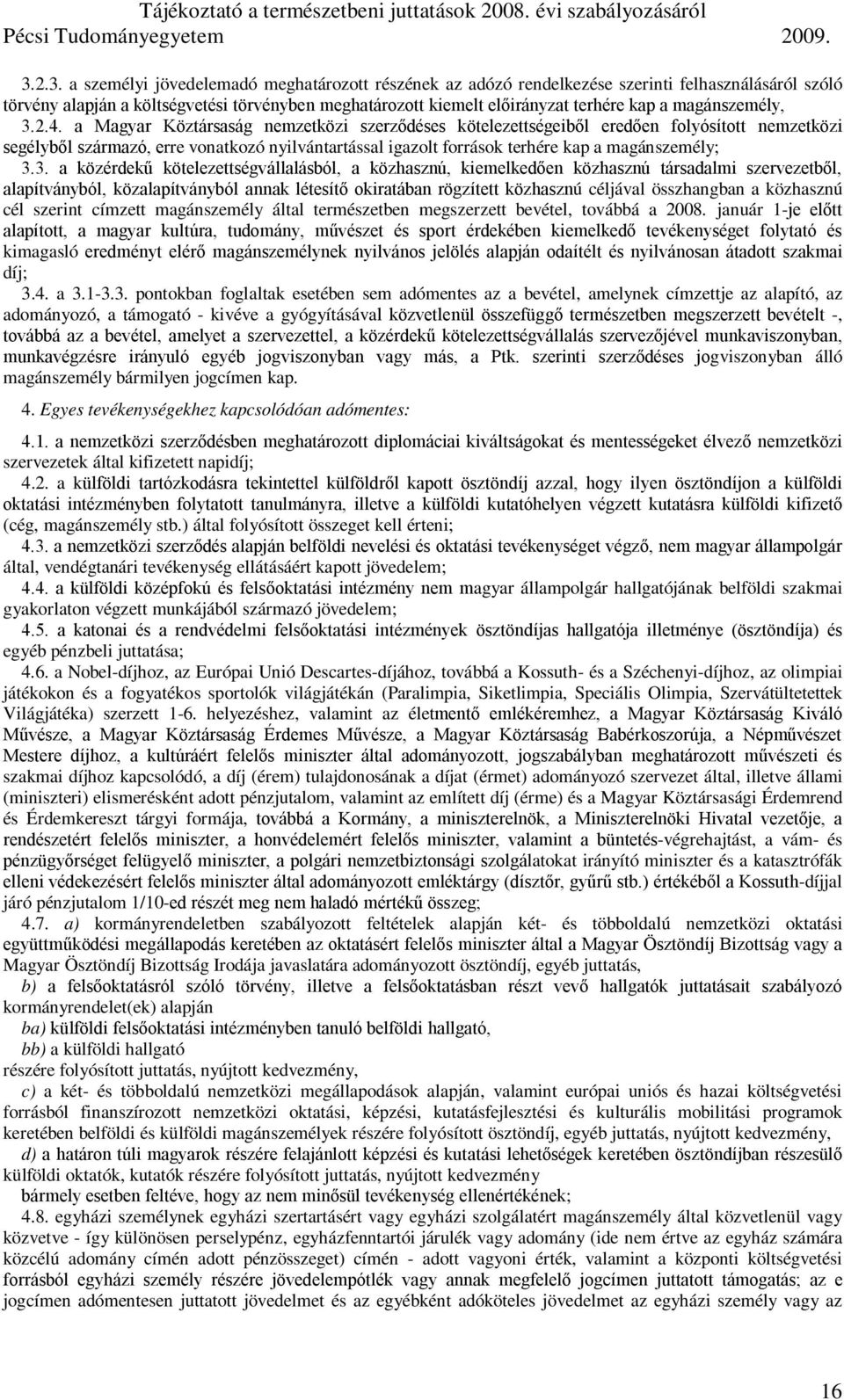 a Magyar Köztársaság nemzetközi szerződéses kötelezettségeiből eredően folyósított nemzetközi segélyből származó, erre vonatkozó nyilvántartással igazolt források terhére kap a magánszemély; 3.