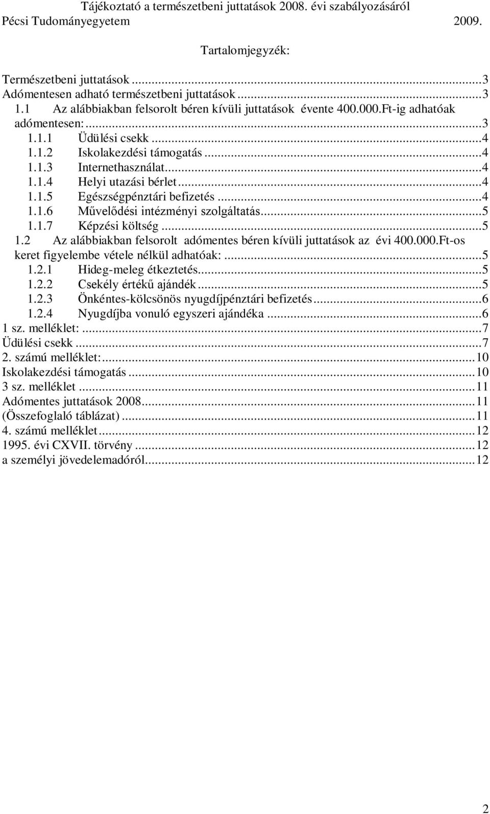 .. 5 1.2 Az alábbiakban felsorolt adómentes béren kívüli juttatások az évi 400.000.Ft-os keret figyelembe vétele nélkül adhatóak:... 5 1.2.1 Hideg-meleg étkeztetés... 5 1.2.2 Csekély értékű ajándék.