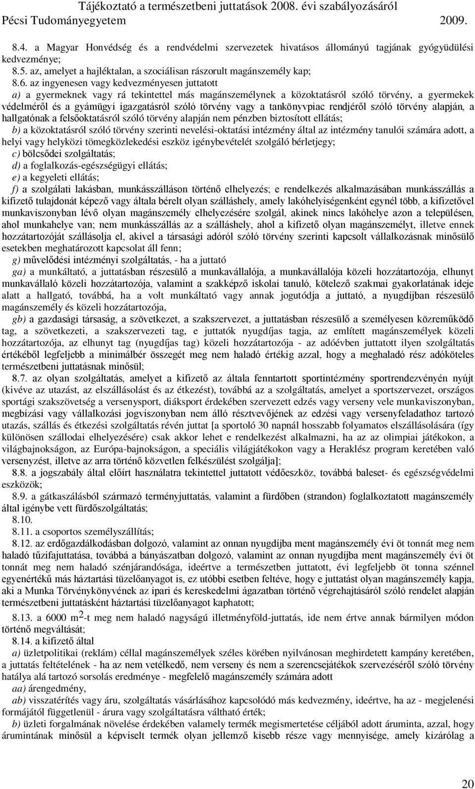 a tankönyvpiac rendjéről szóló törvény alapján, a hallgatónak a felsőoktatásról szóló törvény alapján nem pénzben biztosított ellátás; b) a közoktatásról szóló törvény szerinti nevelési-oktatási