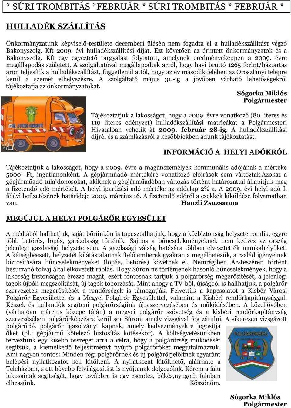 A szolgáltatóval megállapodtak arról, hogy havi bruttó 1265 forint/háztartás áron teljesítik a hulladékszállítást, függetlenül attól, hogy az év második felében az Oroszlányi telepre kerül a szemét