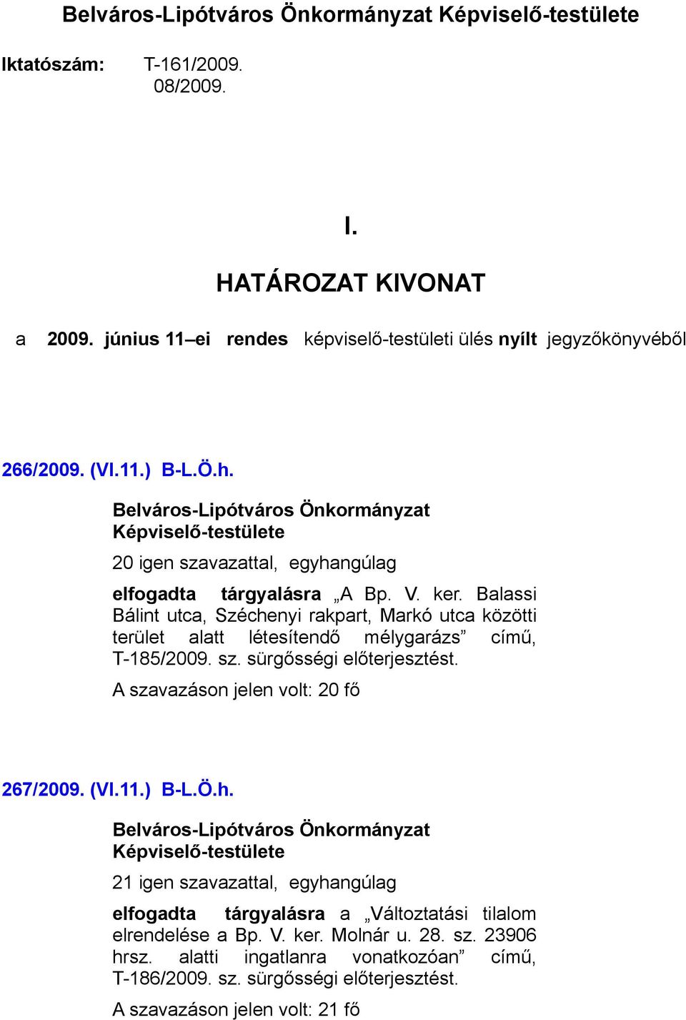 Balassi Bálint utca, Széchenyi rakpart, Markó utca közötti terület alatt létesítendő mélygarázs című, T-185/2009. sz. sürgősségi előterjesztést.