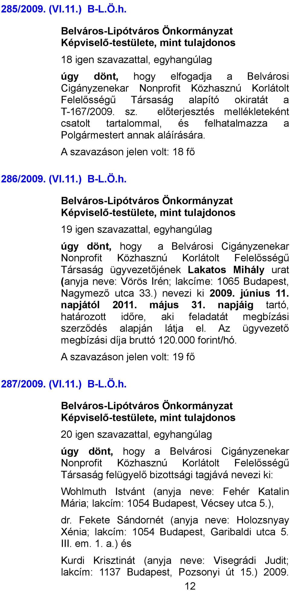 A szavazáson jelen volt: 18 fő 286/2009. (VI.11.) B-L.Ö.h.