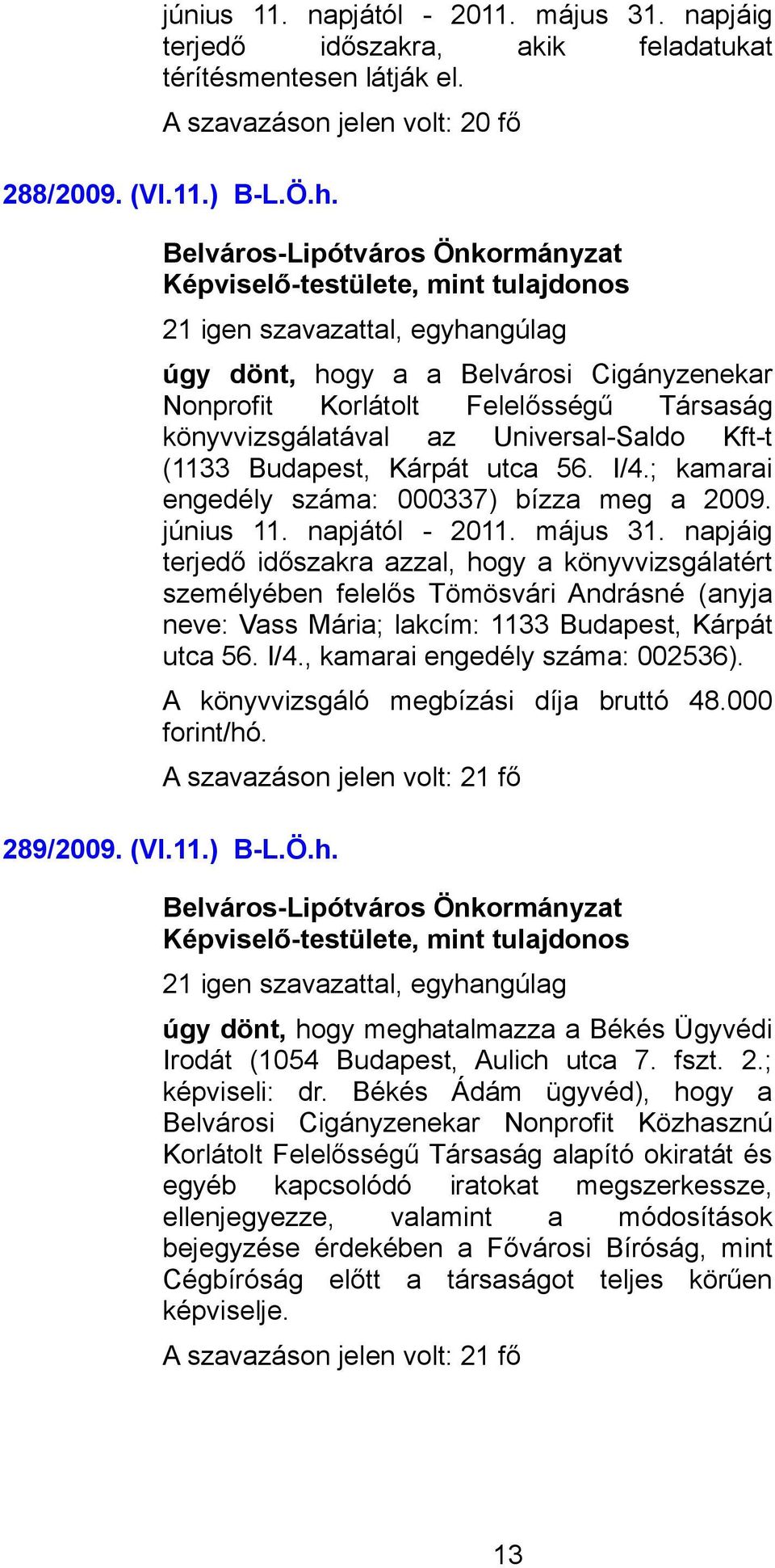 Kárpát utca 56. I/4.; kamarai engedély száma: 000337) bízza meg a 2009. június 11. napjától - 2011. május 31.