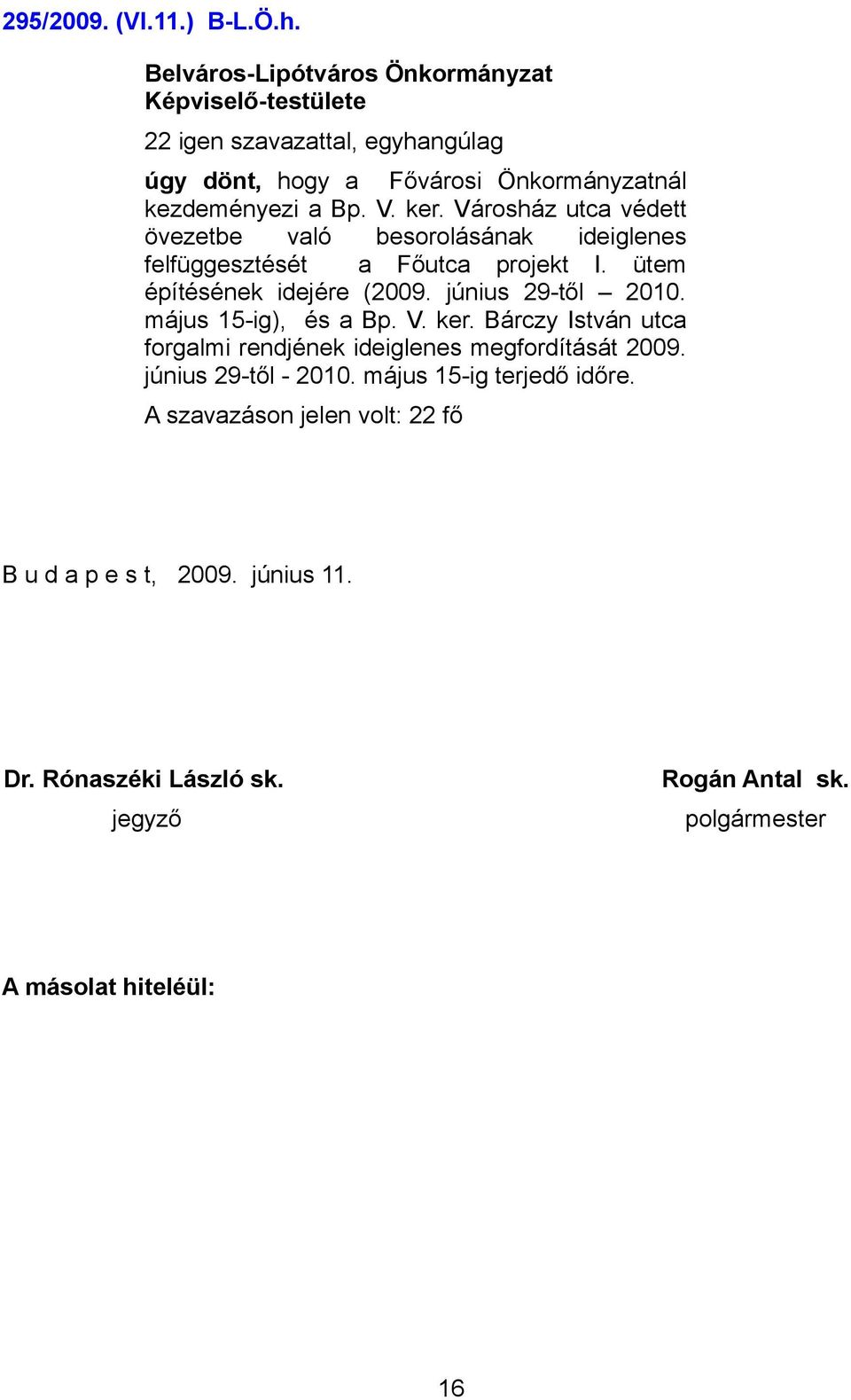 június 29-től 2010. május 15-ig), és a Bp. V. ker. Bárczy István utca forgalmi rendjének ideiglenes megfordítását 2009.