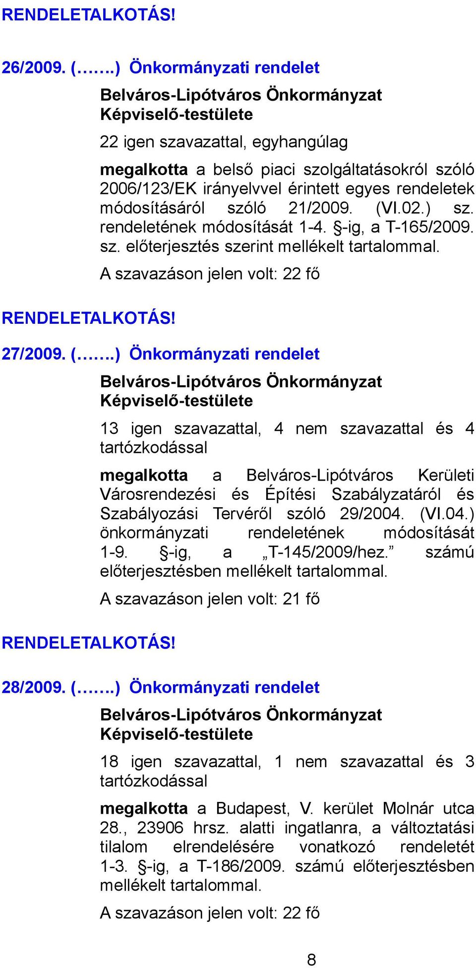 rendeletének módosítását 1-4. -ig, a T-165/2009. sz. előterjesztés szerint mellékelt tartalommal. 27/2009. (.) Önkormányzati rendelet RENDELETALKOTÁS!