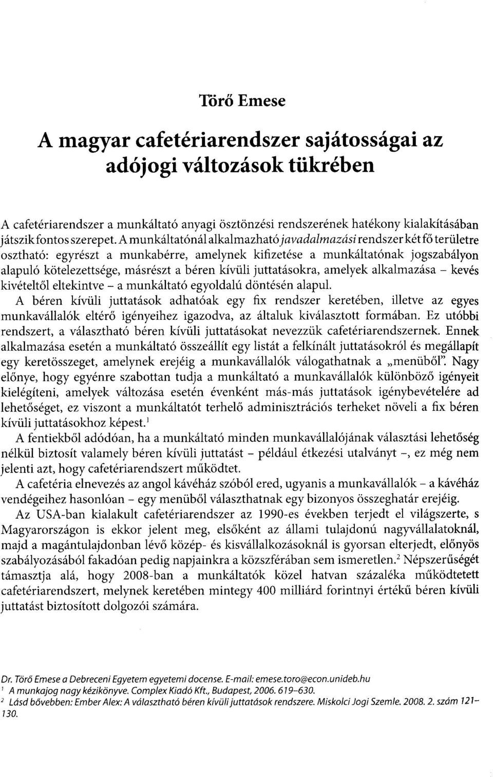 A munkáltatónál alkalmazható javadalmazási rendszer két fő területre osztható: egyrészt a munkabérre, amelynek kifizetése a munkáltatónak jogszabályon alapuló kötelezettsége, másrészt a béren kívüli