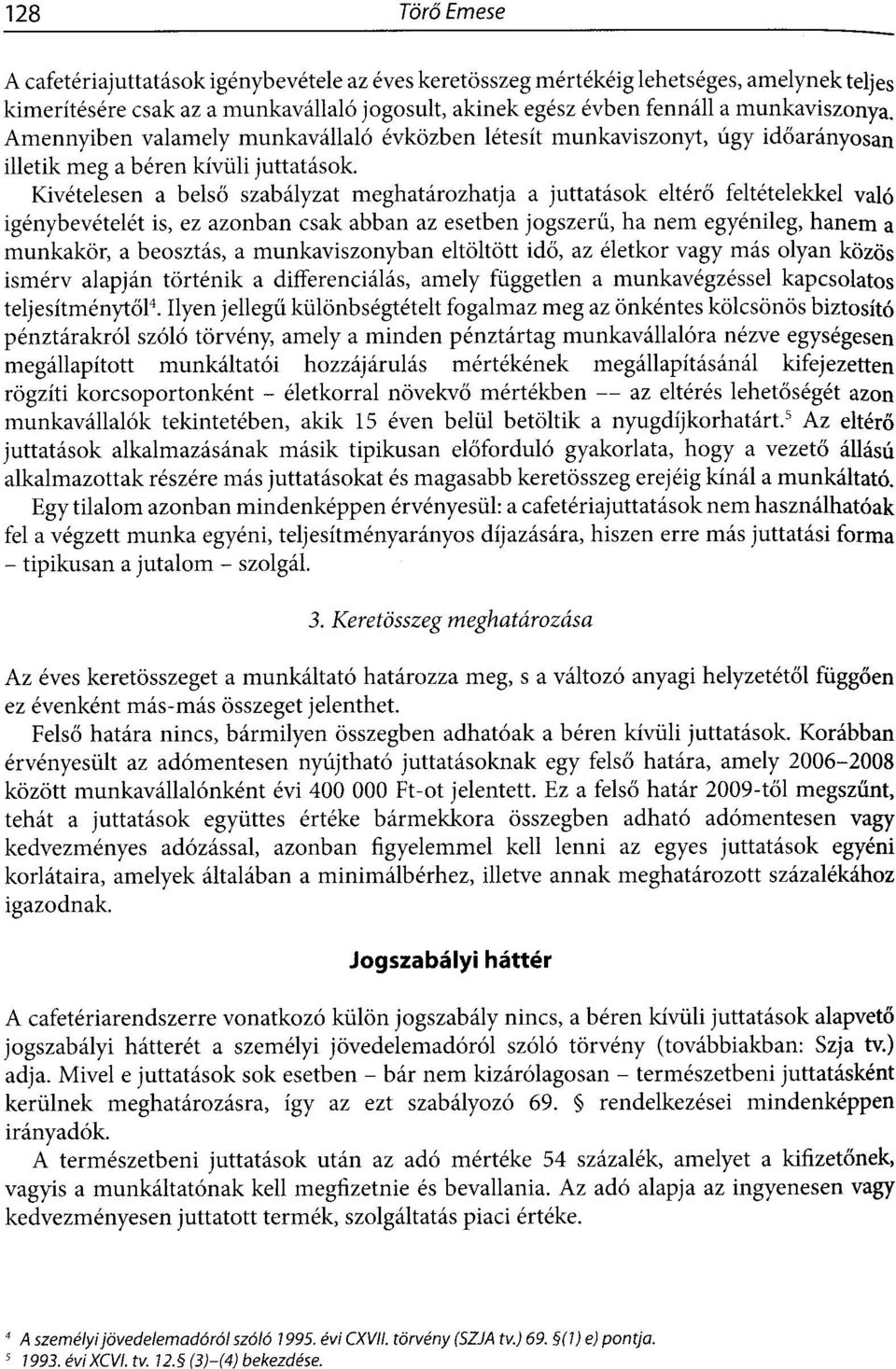 Kivételesen a belső szabályzat meghatározhatja a juttatások eltérő feltételekkel való igénybevételét is, ez azonban csak abban az esetben jogszerű, ha nem egyénileg, hanem a munkakör, a beosztás, a